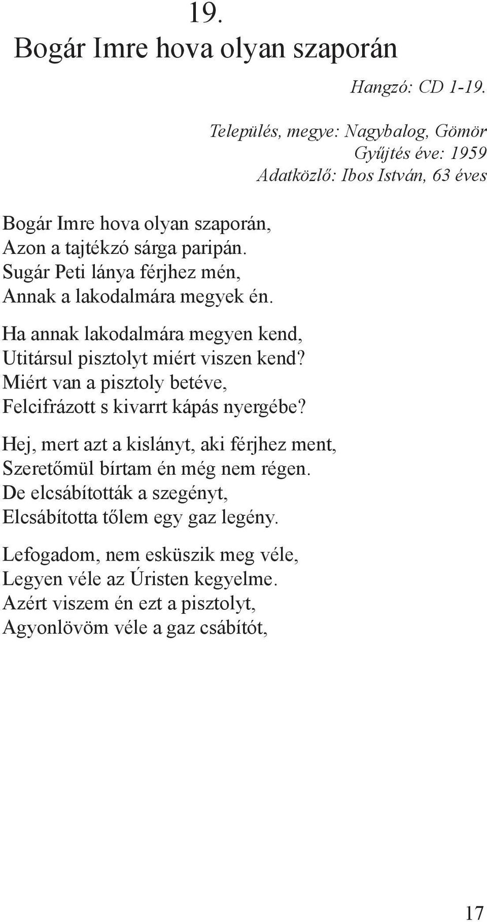 Miért van a pisztoly betéve, Felcifrázott s kivarrt kápás nyergébe? Hej, mert azt a kislányt, aki férjhez ment, Szeretőmül bírtam én még nem régen.
