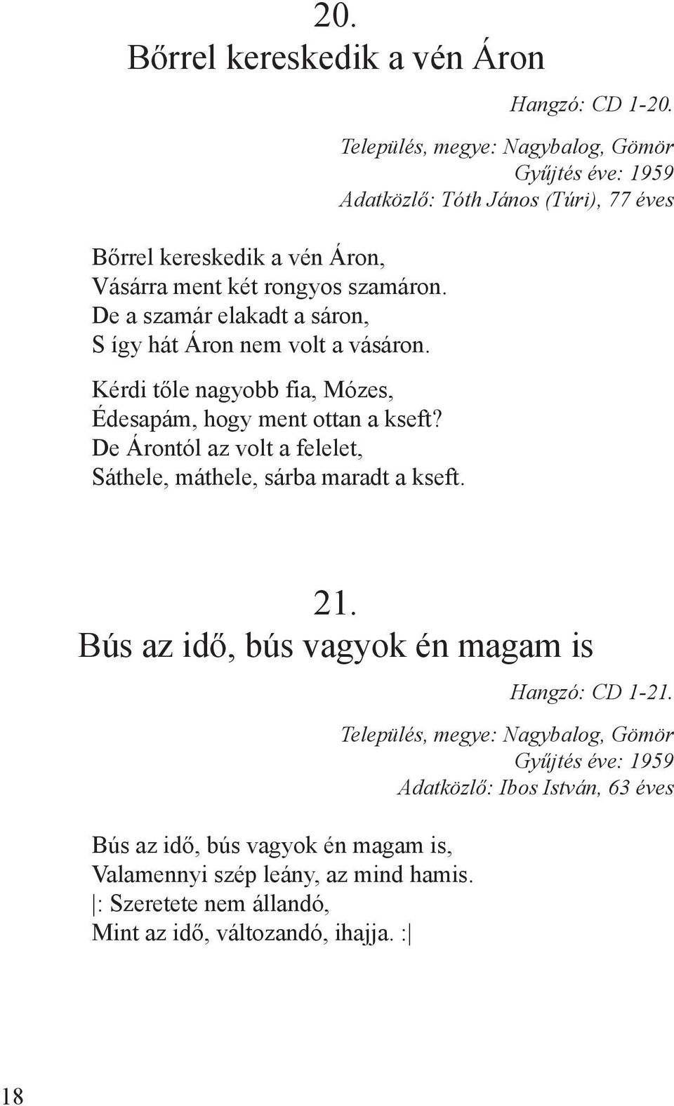 De Árontól az volt a felelet, Sáthele, máthele, sárba maradt a kseft. Hangzó: CD 1-20. Adatközlő: Tóth János (Túri), 77 éves 21.