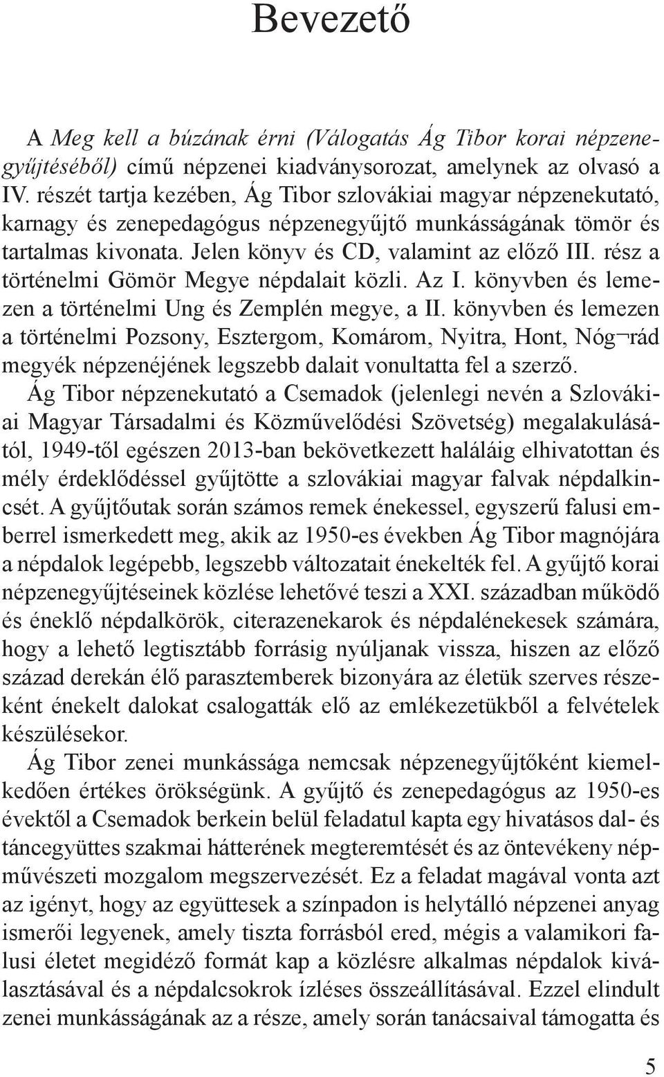 rész a történelmi Gömör Megye népdalait közli. Az I. könyvben és lemezen a történelmi Ung és Zemplén megye, a II.