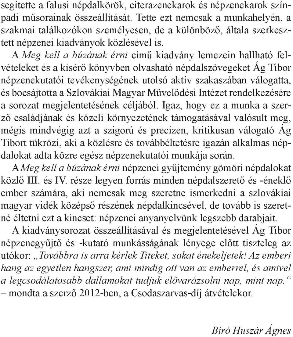 A Meg kell a búzának érni című kiadvány lemezein hallható felvételeket és a kísérő könyvben olvasható népdalszövegeket Ág Tibor népzenekutatói tevékenységének utolsó aktív szakaszában válogatta, és