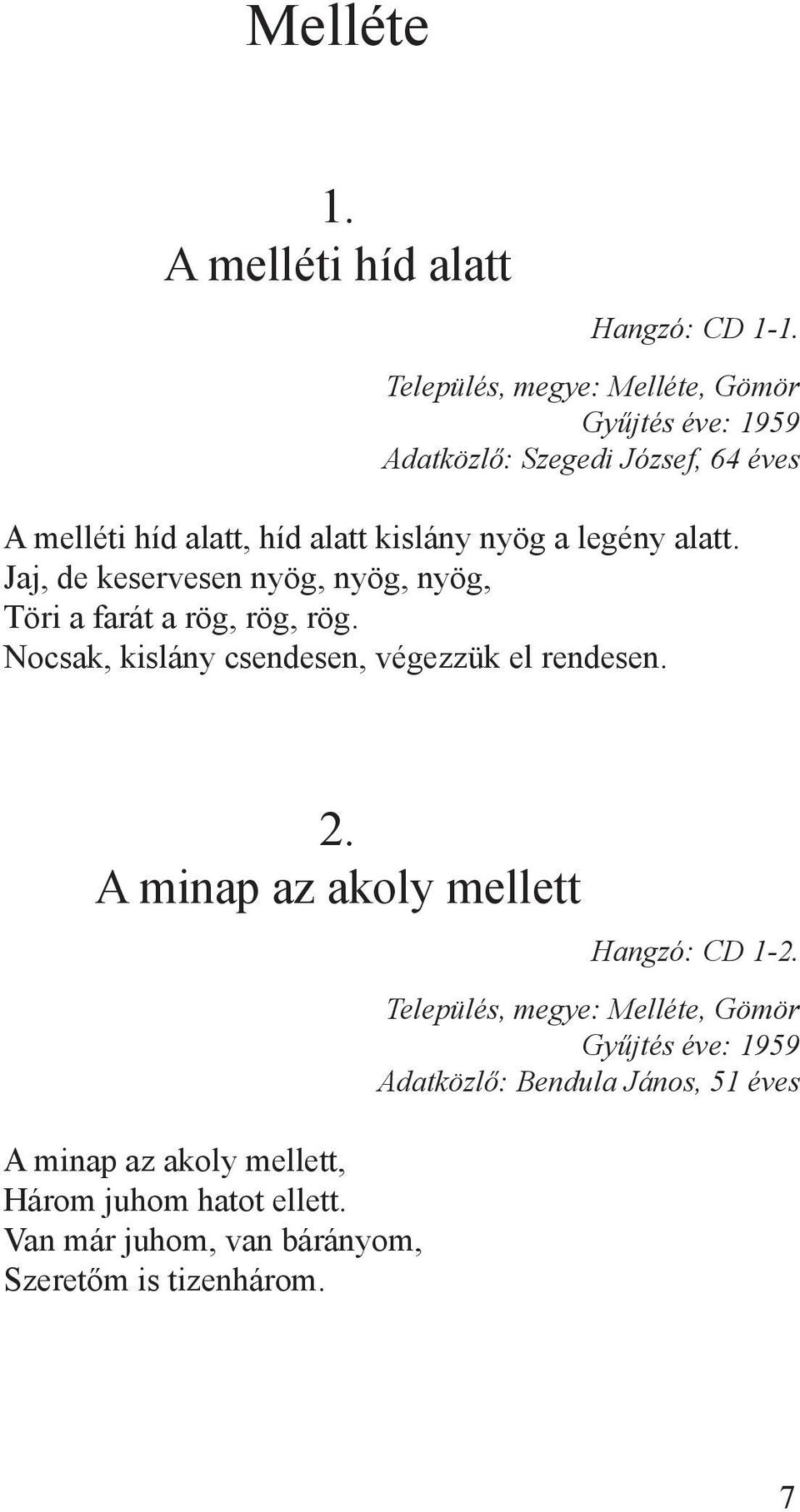 Jaj, de keservesen nyög, nyög, nyög, Töri a farát a rög, rög, rög. Nocsak, kislány csendesen, végezzük el rendesen. 2.
