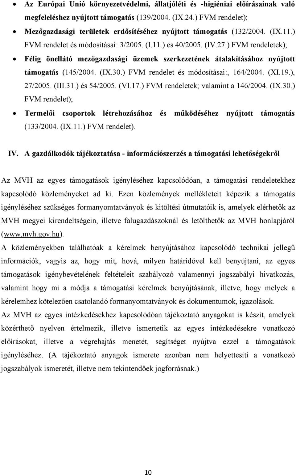 ) FVM rendeletek); Félig önellátó mezőgazdasági üzemek szerkezetének átalakításához nyújtott támogatás (145/2004. (IX.30.) FVM rendelet és módosításai:, 164/2004. (XI.19.), 27/2005. (III.31.