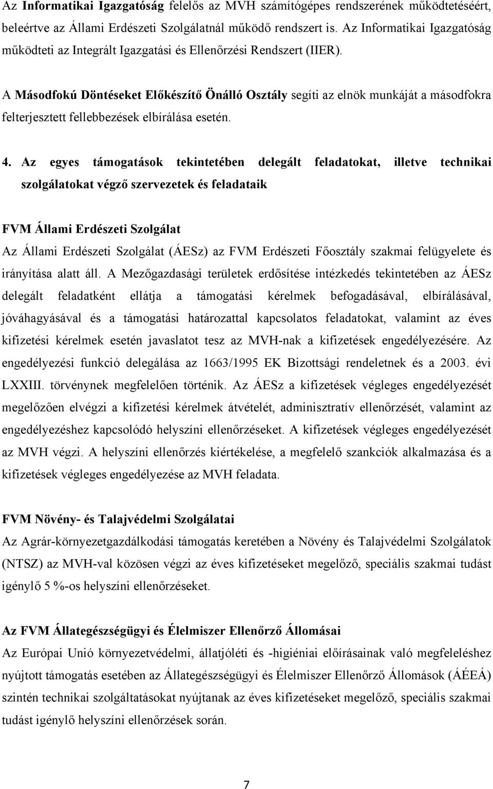 A Másodfokú Döntéseket Előkészítő Önálló segíti az elnök munkáját a másodfokra felterjesztett fellebbezések elbírálása esetén. 4.