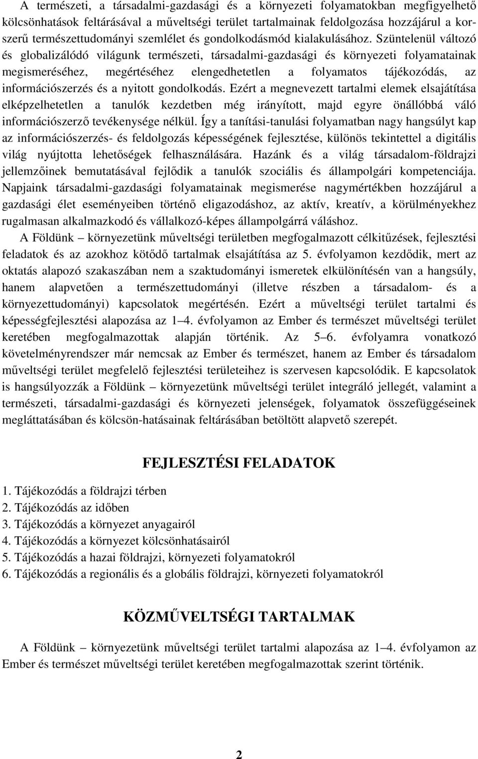 Szüntelenül változó és globalizálódó világunk természeti, társadalmi-gazdasági és környezeti folyamatainak megismeréséhez, megértéséhez elengedhetetlen a folyamatos tájékozódás, az információszerzés