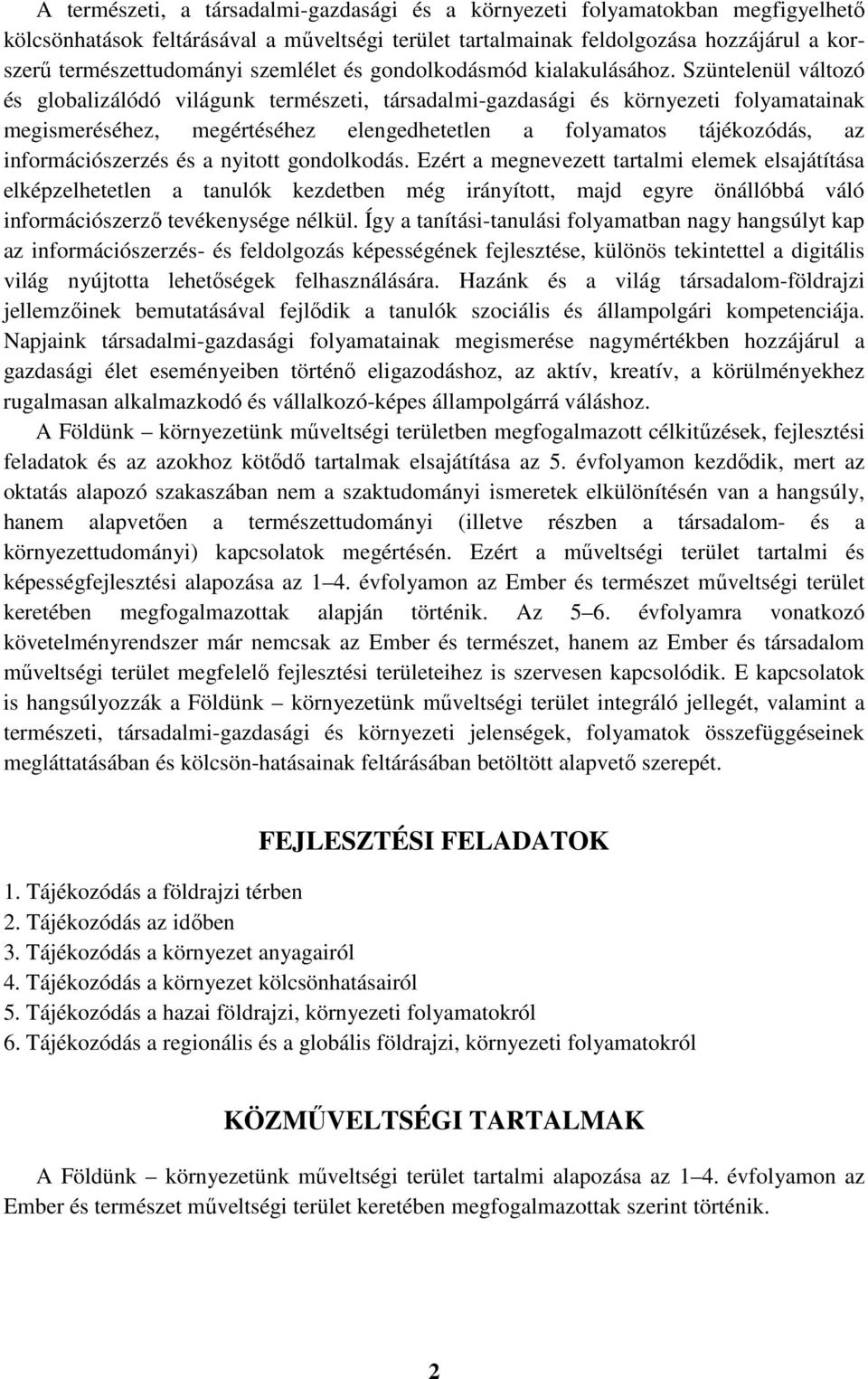 Szüntelenül változó és globalizálódó világunk természeti, társadalmi-gazdasági és környezeti folyamatainak megismeréséhez, megértéséhez elengedhetetlen a folyamatos tájékozódás, az információszerzés