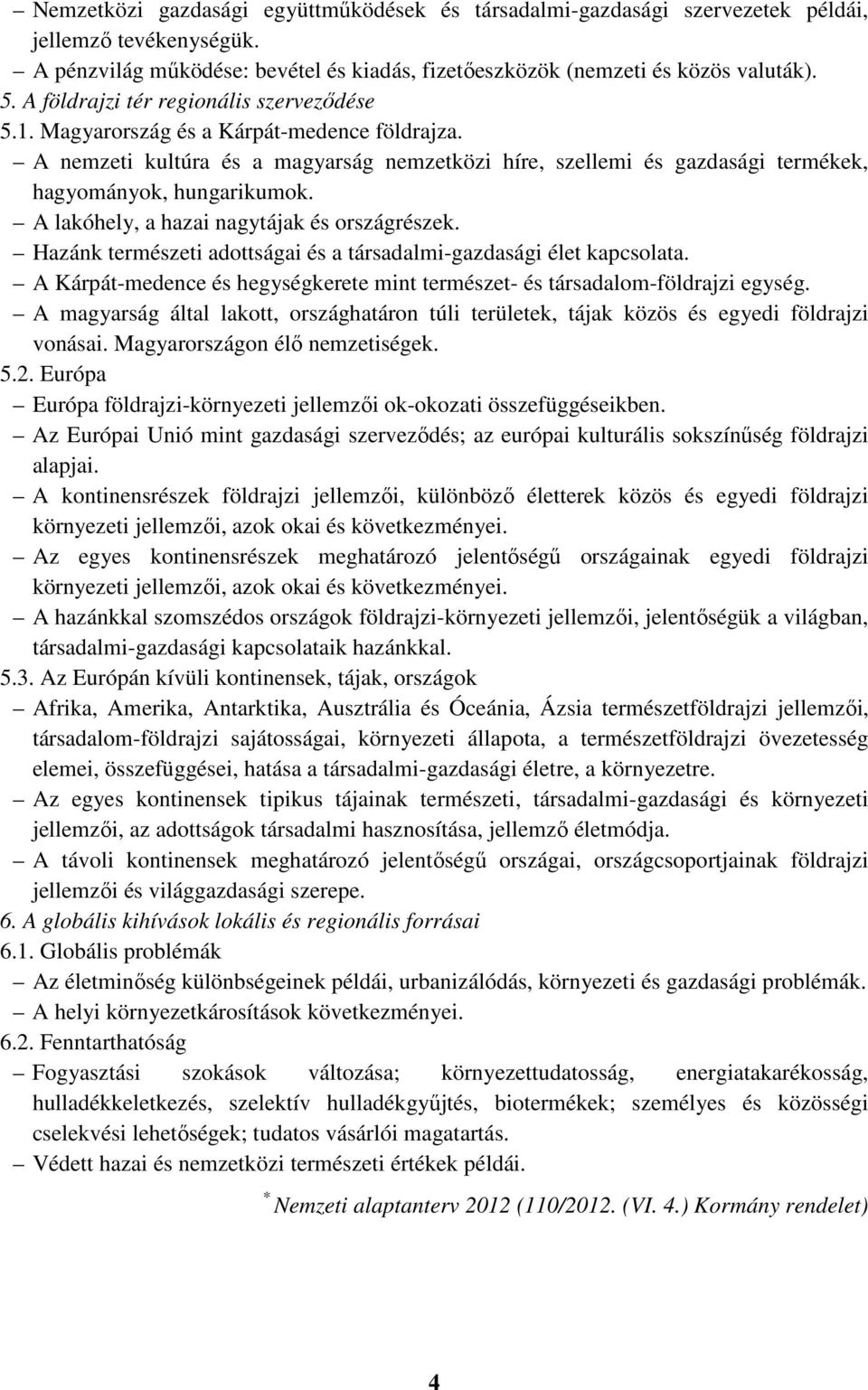 A lakóhely, a hazai nagytájak és országrészek. Hazánk természeti adottságai és a társadalmi-gazdasági élet kapcsolata. A Kárpát-medence és hegységkerete mint természet- és társadalom-földrajzi egység.