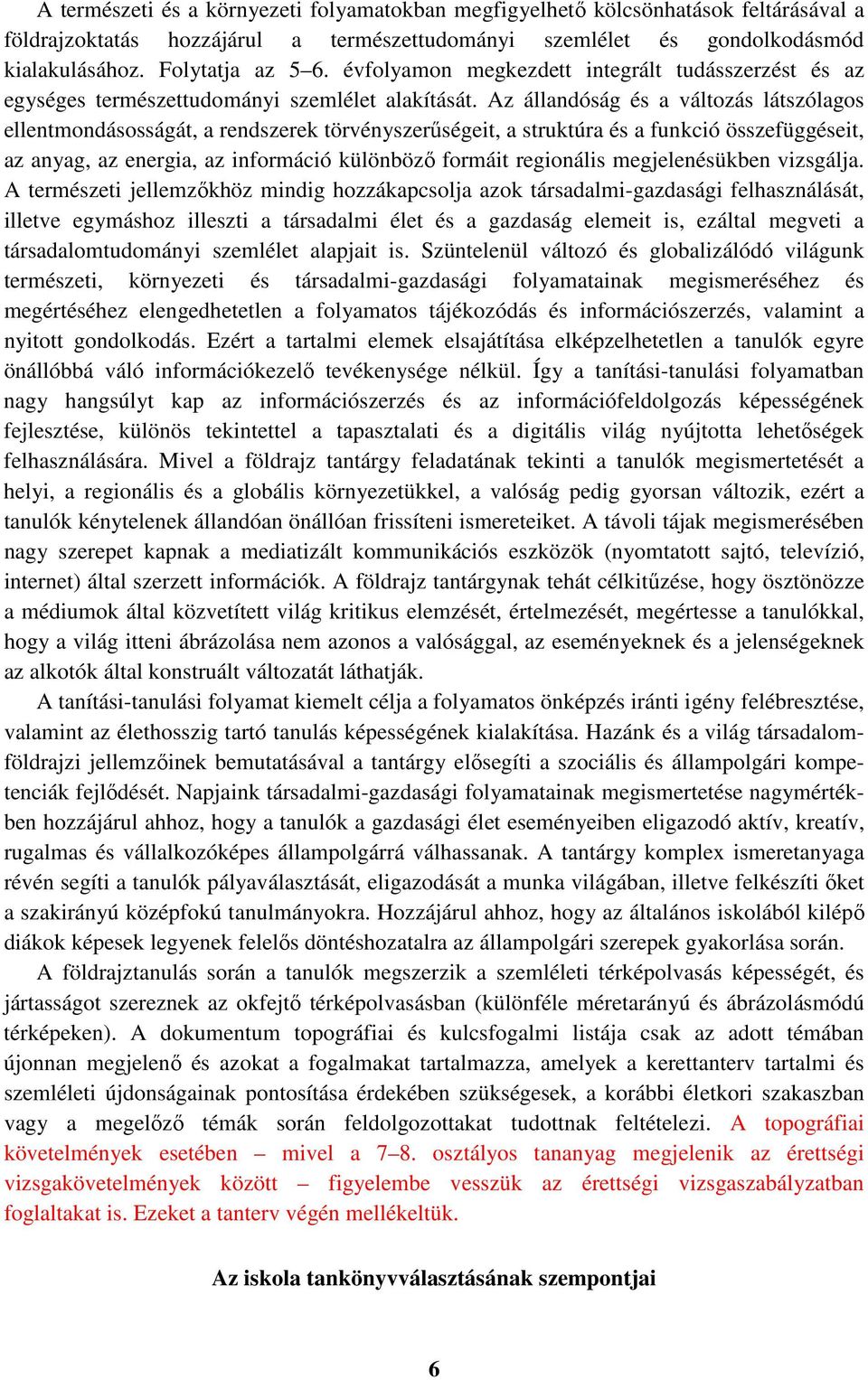 Az állandóság és a változás látszólagos ellentmondásosságát, a rendszerek törvényszerűségeit, a struktúra és a funkció összefüggéseit, az anyag, az energia, az információ különböző formáit regionális