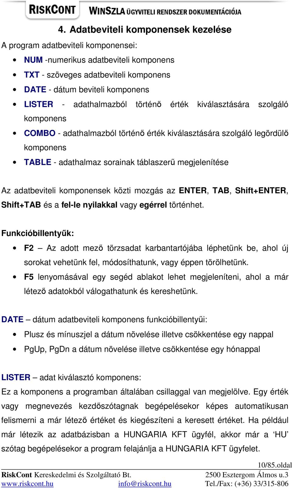adatbeviteli komponensek közti mozgás az ENTER, TAB, Shift+ENTER, Shift+TAB és a fel-le nyilakkal vagy egérrel történhet.