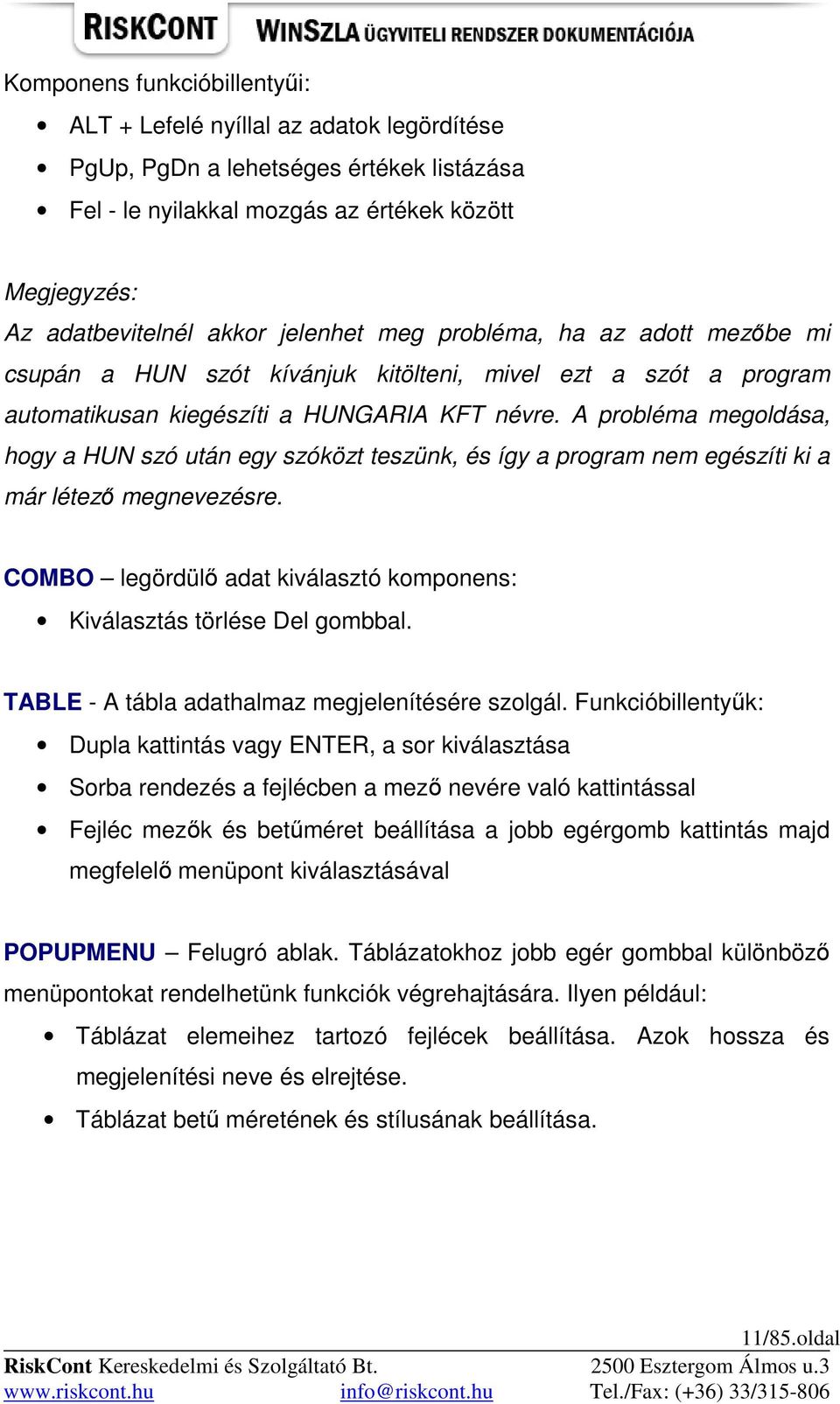 A probléma megoldása, hogy a HUN szó után egy szóközt teszünk, és így a program nem egészíti ki a már létezı megnevezésre. COMBO legördülı adat kiválasztó komponens: Kiválasztás törlése Del gombbal.