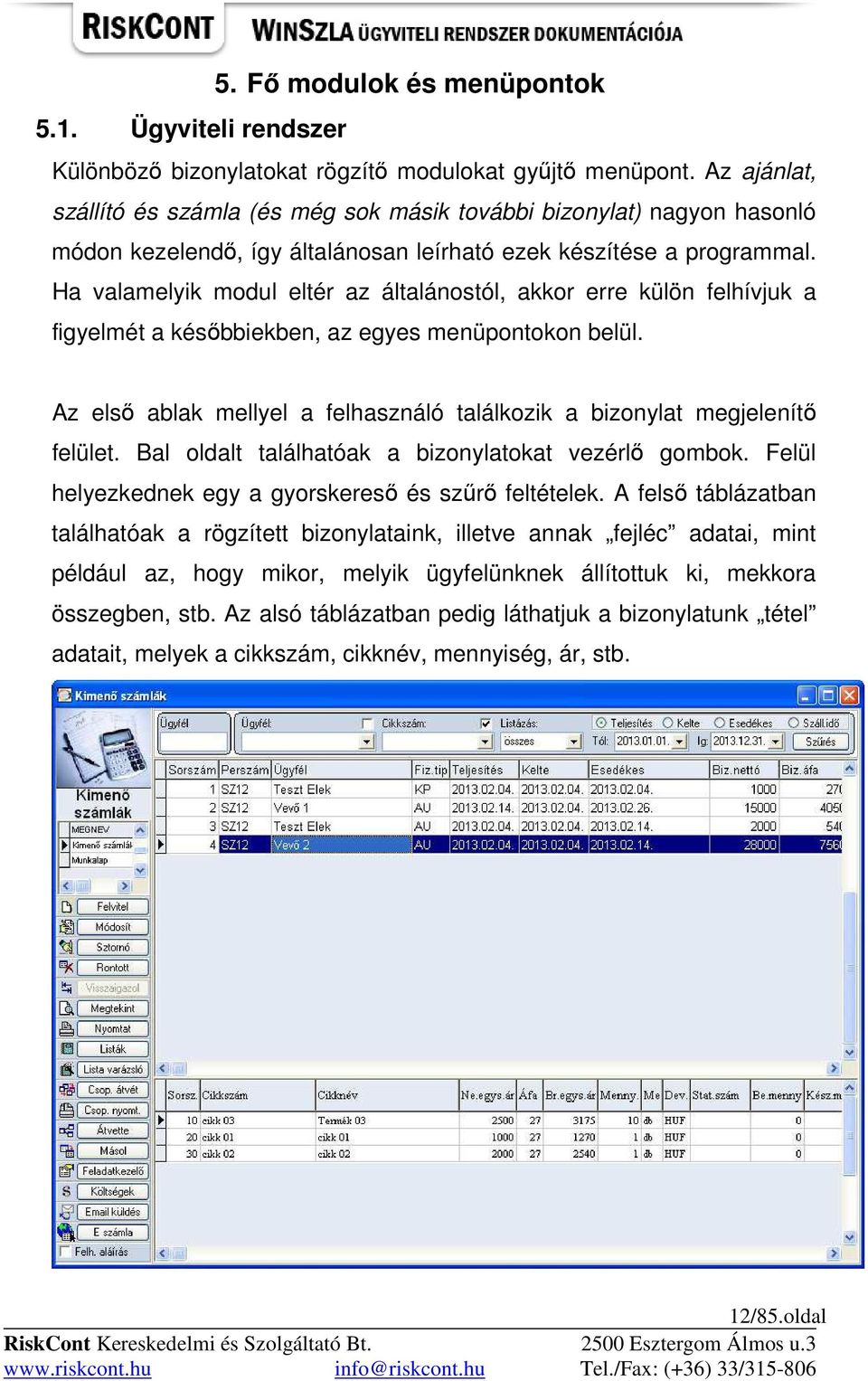 Ha valamelyik modul eltér az általánostól, akkor erre külön felhívjuk a figyelmét a késıbbiekben, az egyes menüpontokon belül.