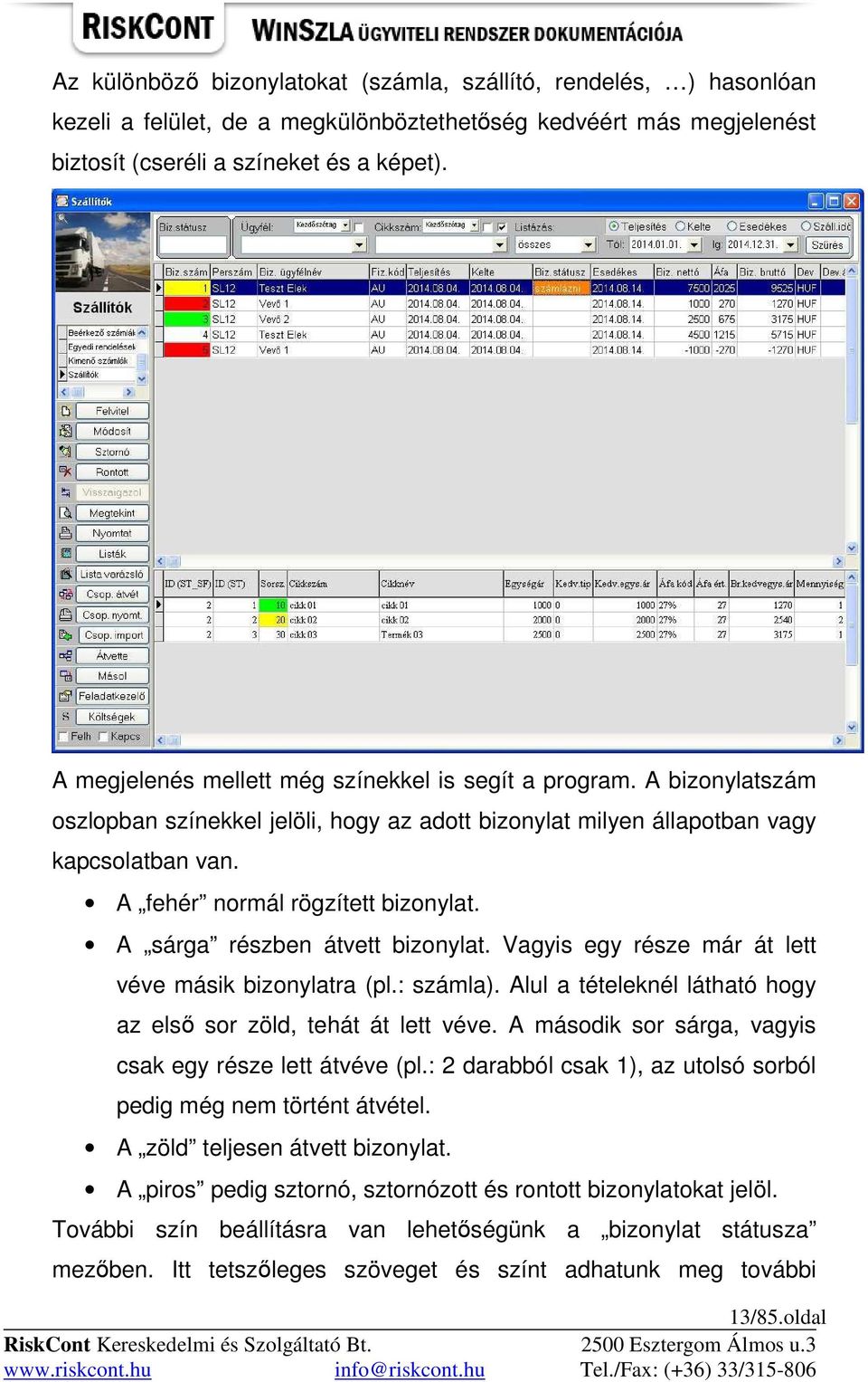 A sárga részben átvett bizonylat. Vagyis egy része már át lett véve másik bizonylatra (pl.: számla). Alul a tételeknél látható hogy az elsı sor zöld, tehát át lett véve.