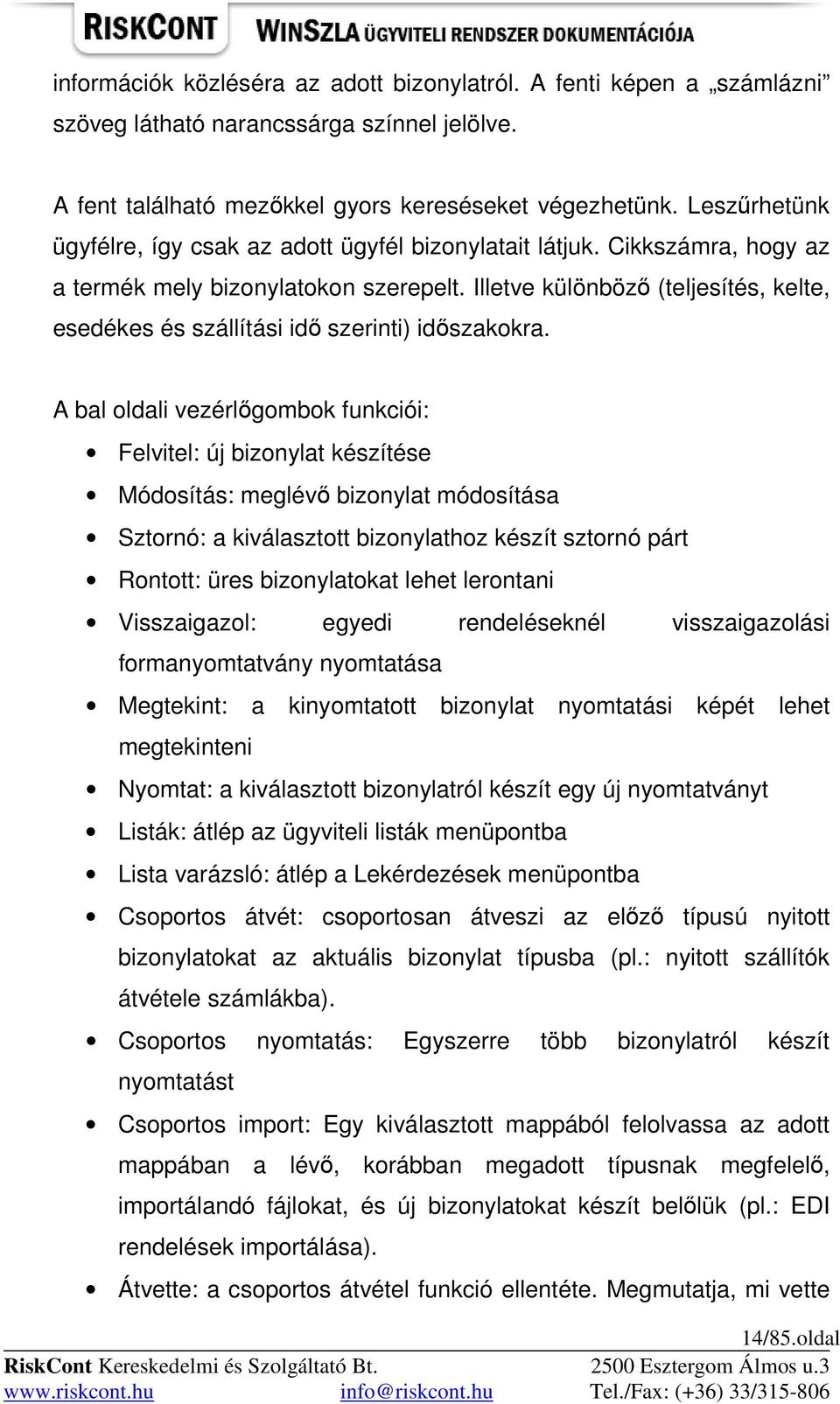 Illetve különbözı (teljesítés, kelte, esedékes és szállítási idı szerinti) idıszakokra.