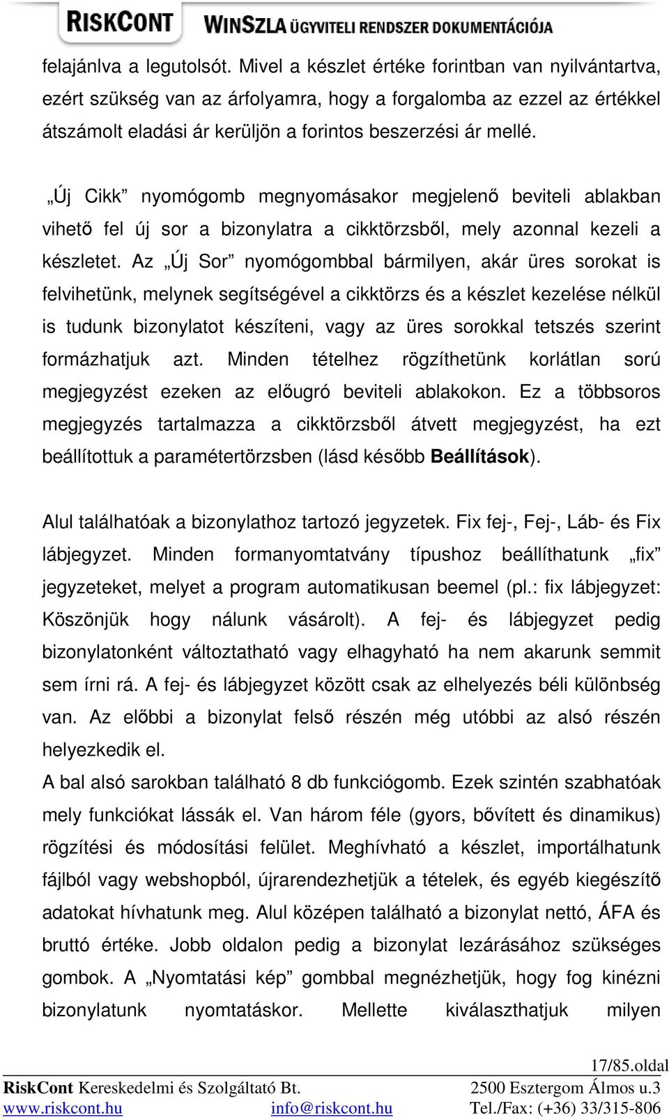 Új Cikk nyomógomb megnyomásakor megjelenı beviteli ablakban vihetı fel új sor a bizonylatra a cikktörzsbıl, mely azonnal kezeli a készletet.