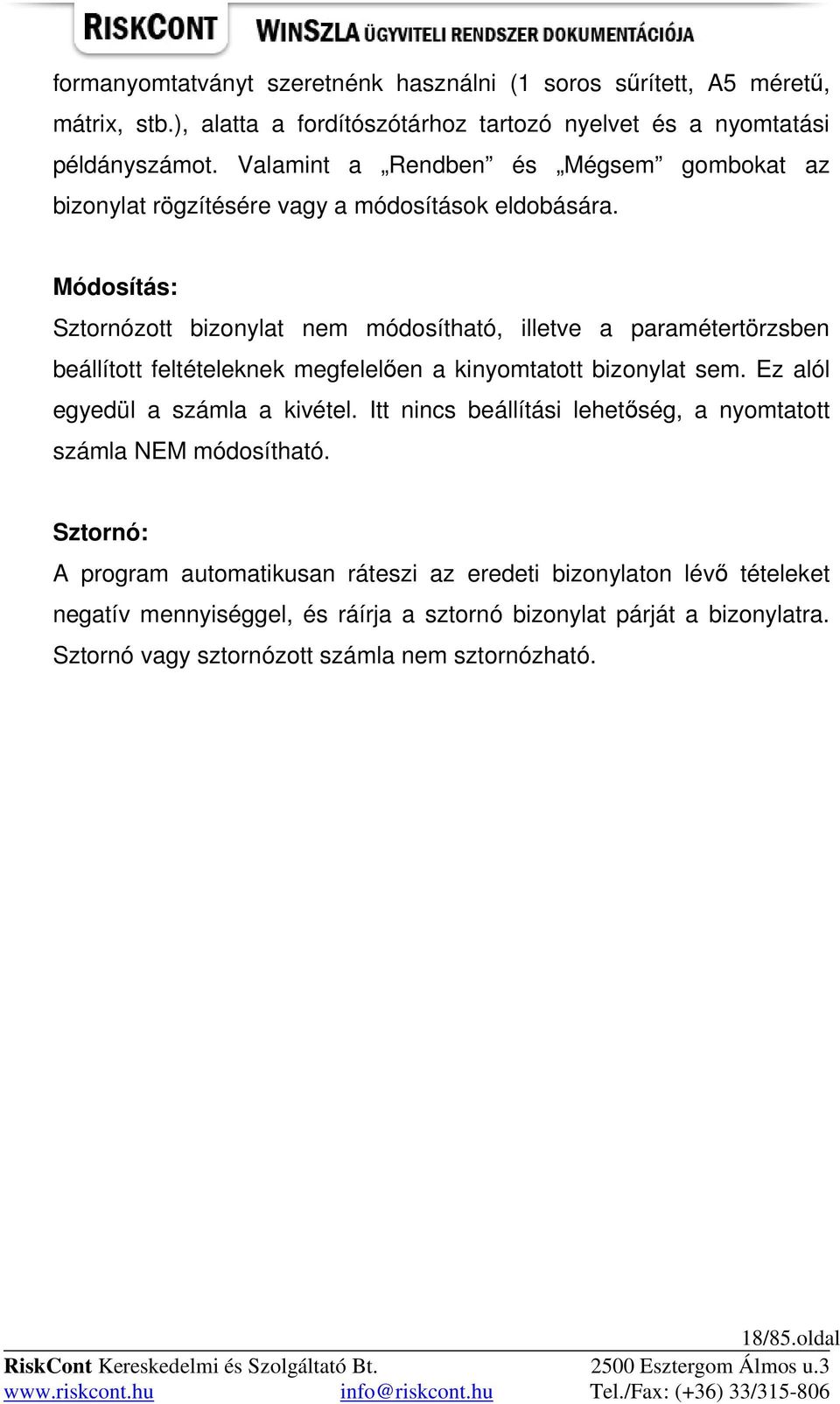 Módosítás: Sztornózott bizonylat nem módosítható, illetve a paramétertörzsben beállított feltételeknek megfelelıen a kinyomtatott bizonylat sem.