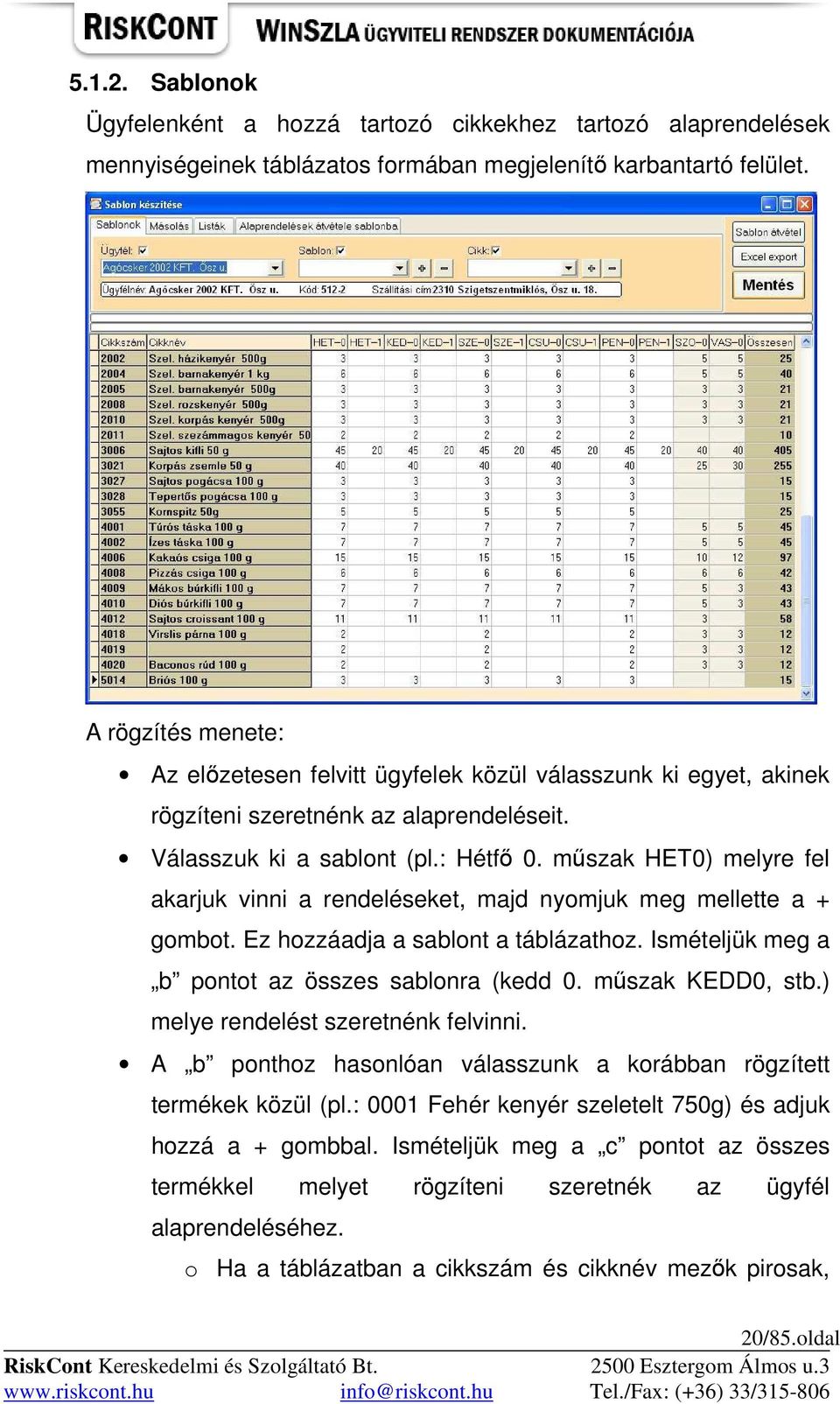 mőszak HET0) melyre fel akarjuk vinni a rendeléseket, majd nyomjuk meg mellette a + gombot. Ez hozzáadja a sablont a táblázathoz. Ismételjük meg a b pontot az összes sablonra (kedd 0.