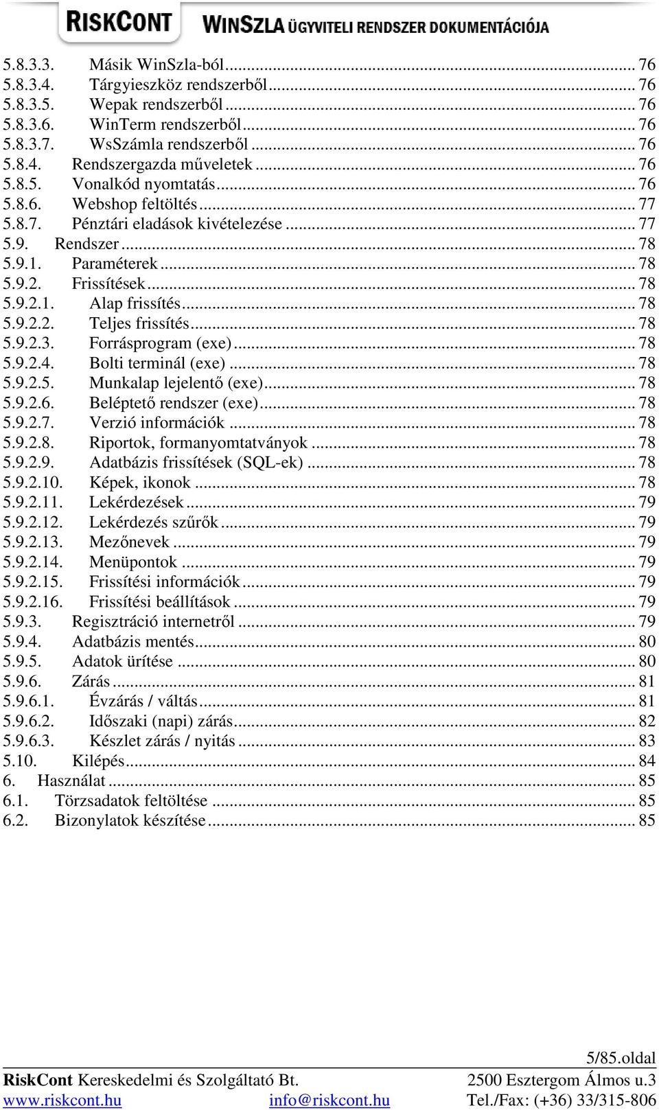 .. 78 5.9.2.2. Teljes frissítés... 78 5.9.2.3. Forrásprogram (exe)... 78 5.9.2.4. Bolti terminál (exe)... 78 5.9.2.5. Munkalap lejelentı (exe)... 78 5.9.2.6. Beléptetı rendszer (exe)... 78 5.9.2.7. Verzió információk.