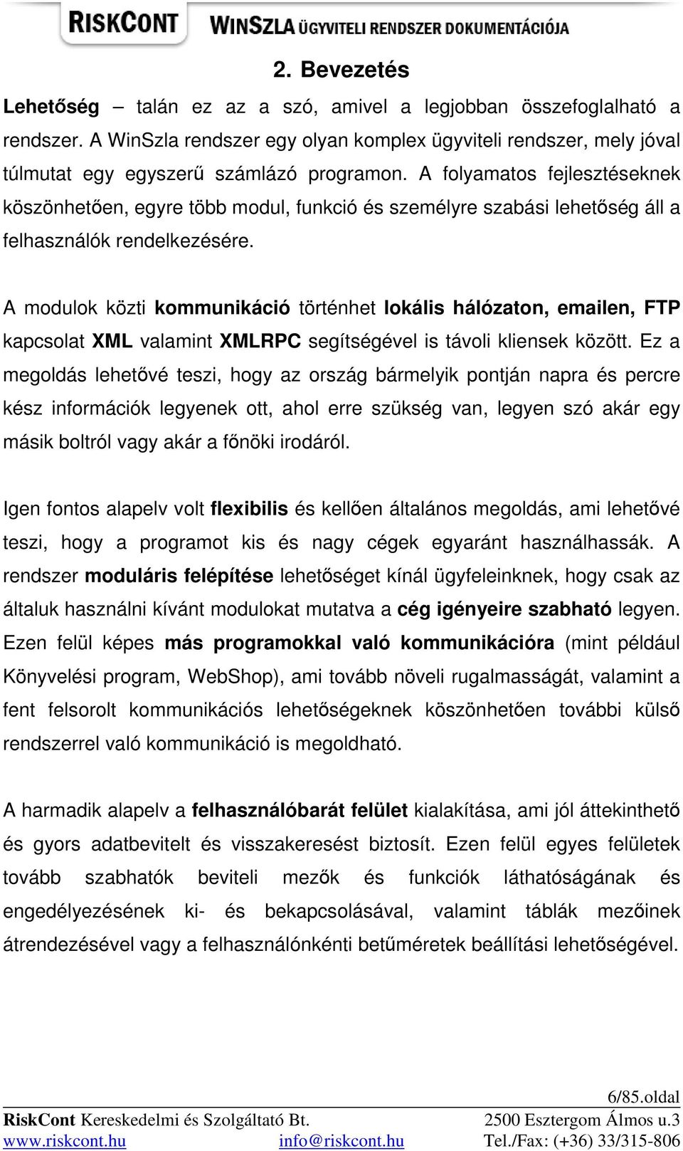 A modulok közti kommunikáció történhet lokális hálózaton, emailen, FTP kapcsolat XML valamint XMLRPC segítségével is távoli kliensek között.