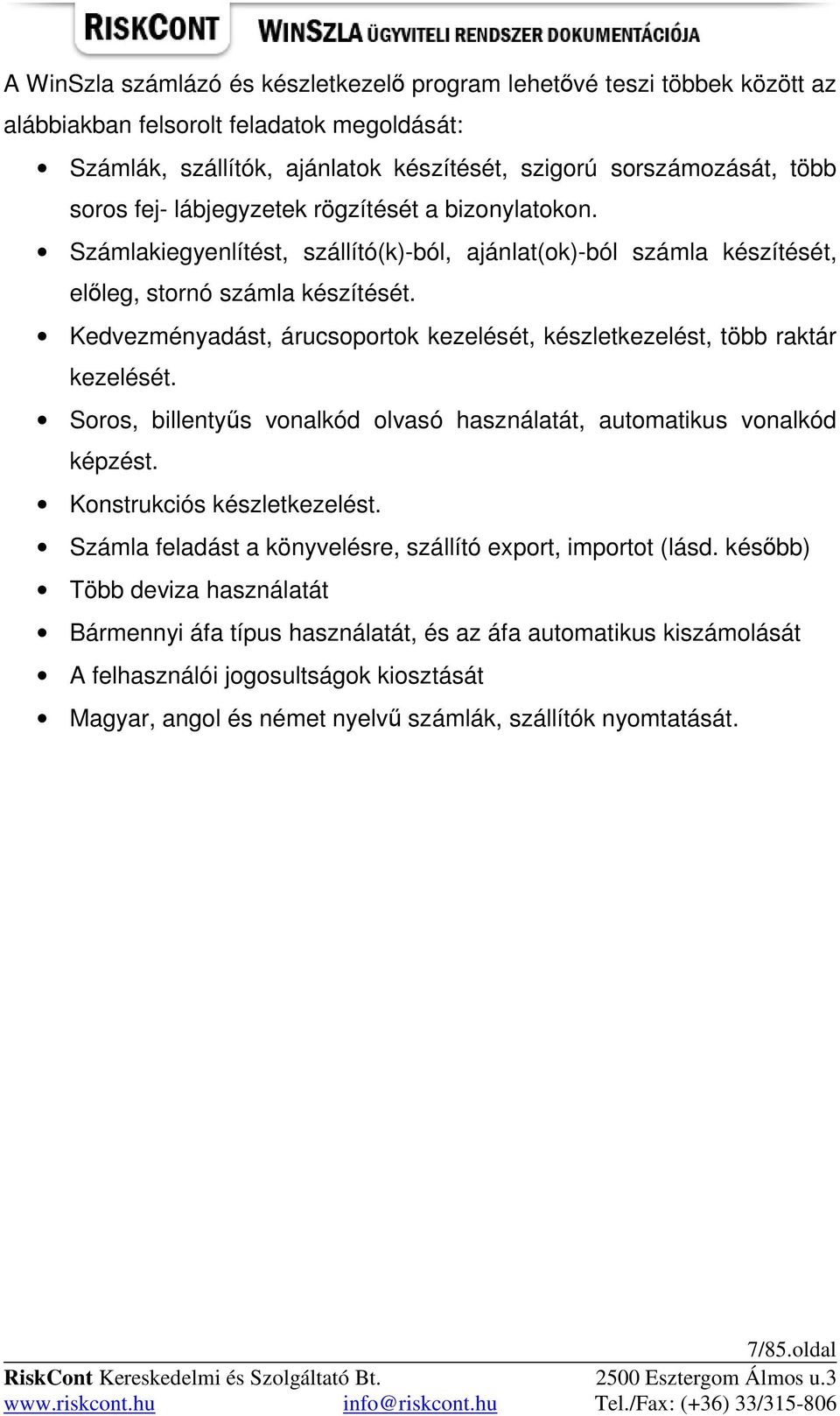 Kedvezményadást, árucsoportok kezelését, készletkezelést, több raktár kezelését. Soros, billentyős vonalkód olvasó használatát, automatikus vonalkód képzést. Konstrukciós készletkezelést.