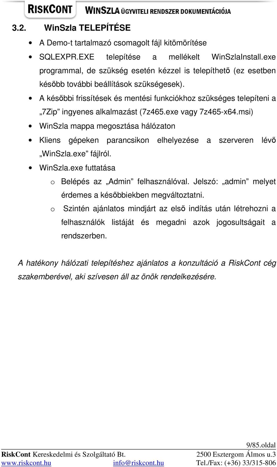 A késıbbi frissítések és mentési funkciókhoz szükséges telepíteni a 7Zip ingyenes alkalmazást (7z465.exe vagy 7z465-x64.