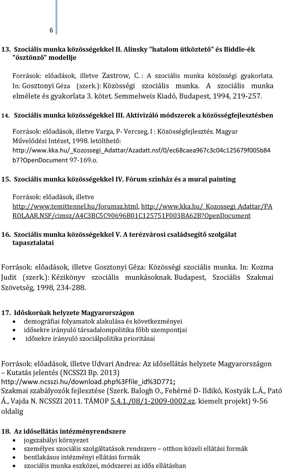 Aktivizáló módszerek a közösségfejlesztésben Források: előadások, illetve Varga, P- Vercseg, I : Közösségfejlesztés. Magyar Művelődési Intézet, 1998. letölthető: http://www.kka.