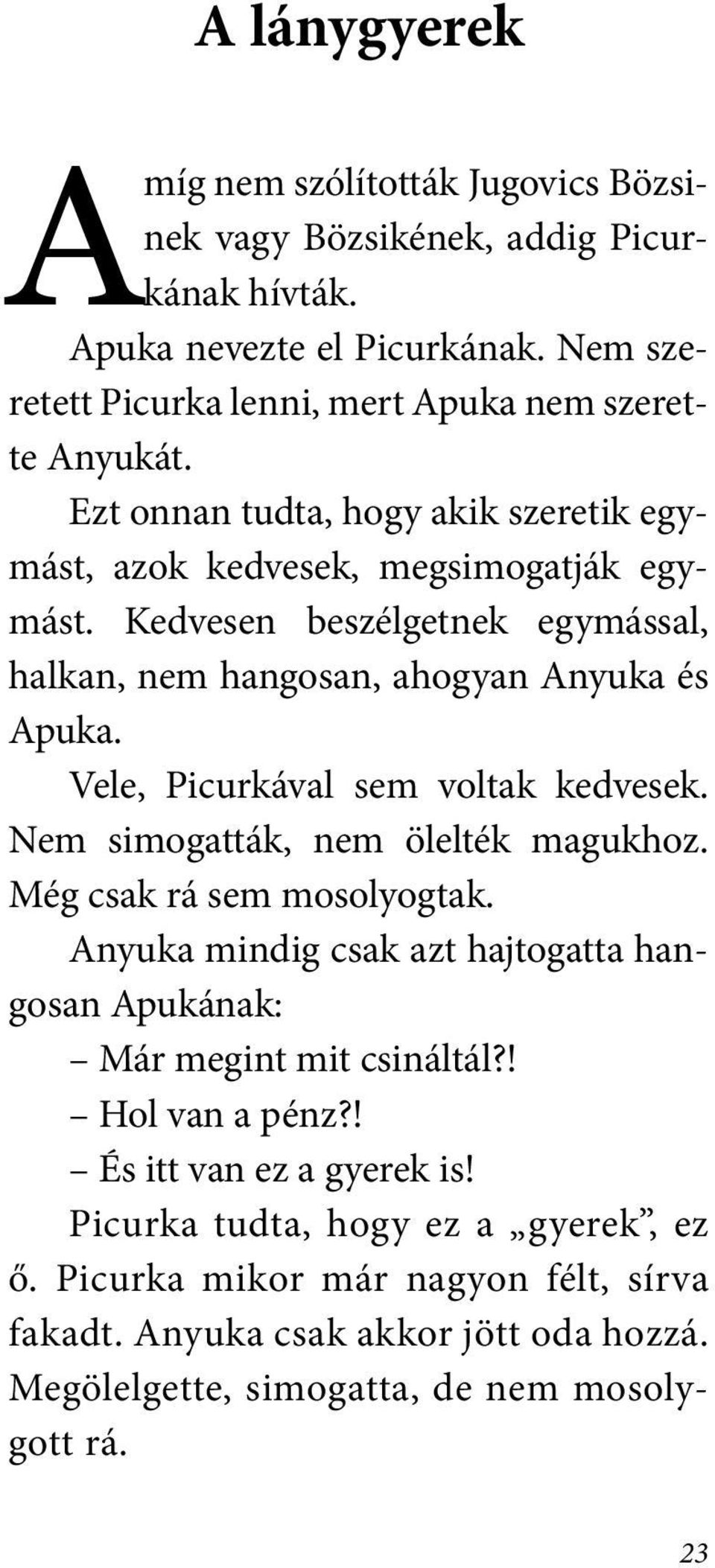 Vele, Picurkával sem voltak kedvesek. Nem simogatták, nem ölelték magukhoz. Még csak rá sem mosolyogtak. Anyuka mindig csak azt hajtogatta hangosan Apukának: Már megint mit csináltál?