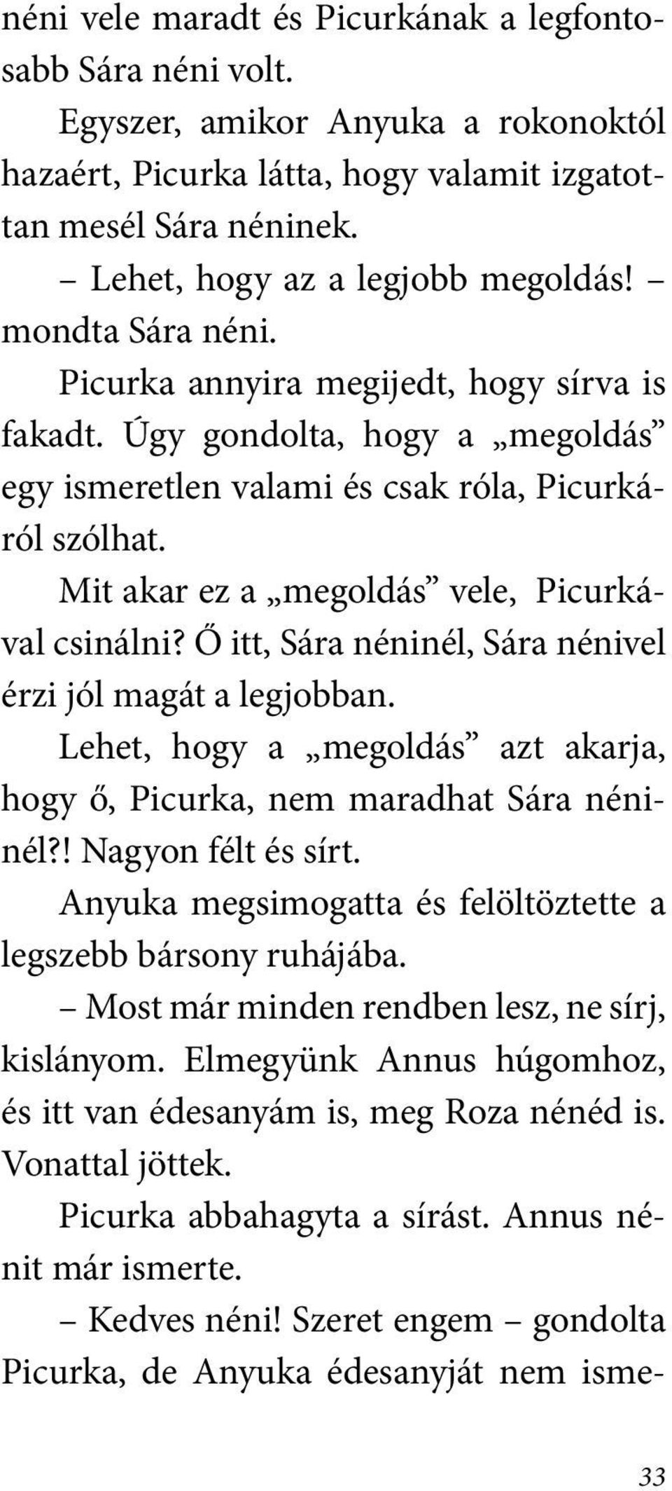 Mit akar ez a megoldás vele, Picurkával csinálni? Ő itt, Sára néninél, Sára nénivel érzi jól magát a legjobban. Lehet, hogy a megoldás azt akarja, hogy ő, Picurka, nem maradhat Sára néninél?