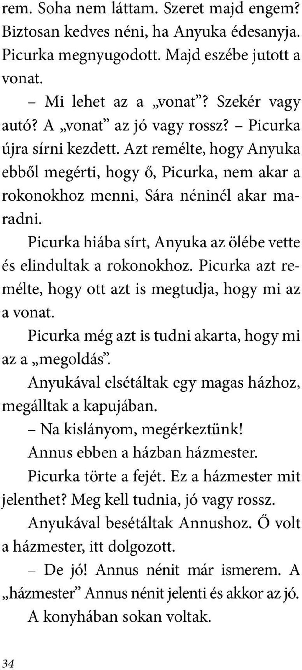 Picurka hiába sírt, Anyuka az ölébe vette és elindultak a rokonokhoz. Picurka azt remélte, hogy ott azt is megtudja, hogy mi az a vonat. Picurka még azt is tudni akarta, hogy mi az a megoldás.