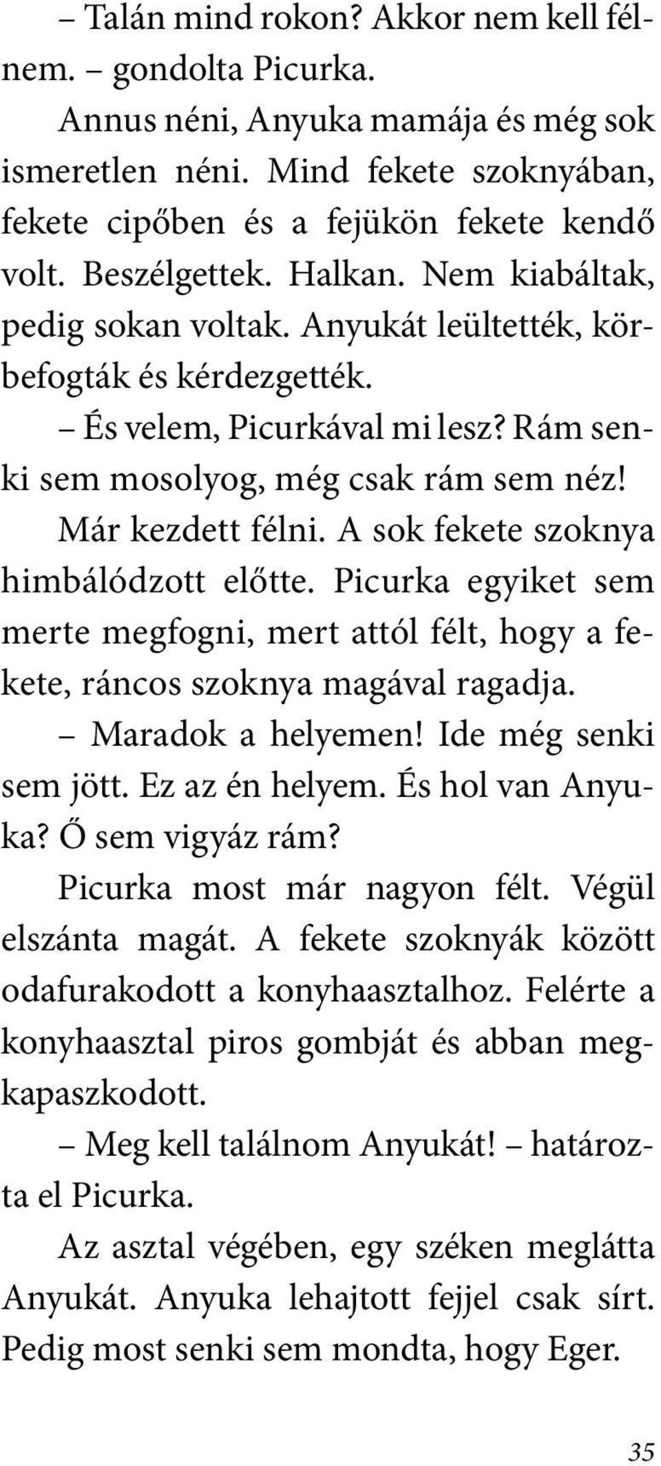 A sok fekete szoknya himbálódzott előtte. Picurka egyiket sem merte megfogni, mert attól félt, hogy a fekete, ráncos szoknya magával ragadja. Maradok a helyemen! Ide még senki sem jött.