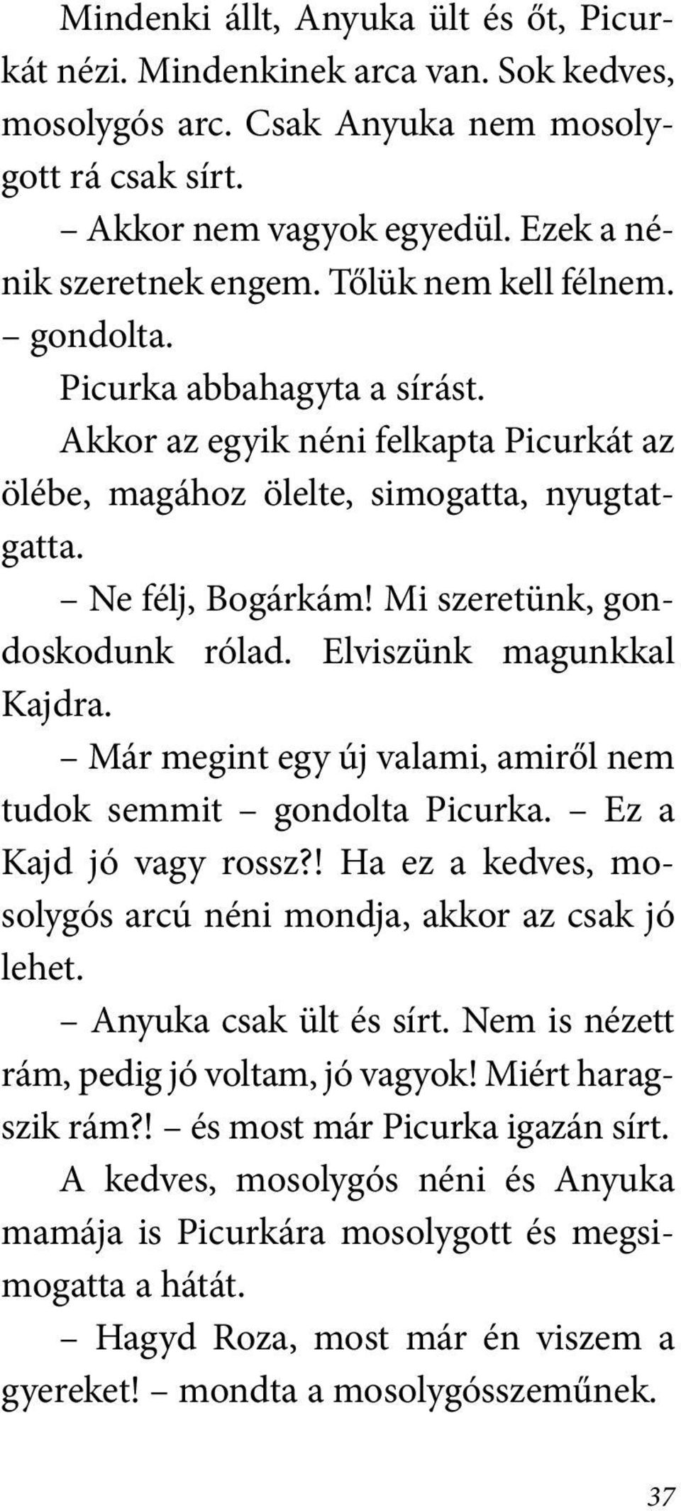 Mi szeretünk, gondoskodunk rólad. Elviszünk magunkkal Kajdra. Már megint egy új valami, amiről nem tudok semmit gondolta Picurka. Ez a Kajd jó vagy rossz?
