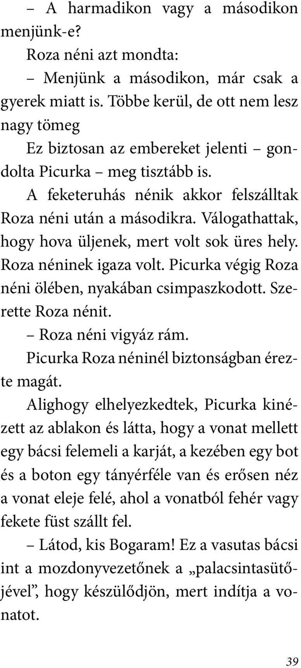 Válogathattak, hogy hova üljenek, mert volt sok üres hely. Roza néninek igaza volt. Picurka végig Roza néni ölében, nyakában csimpaszkodott. Szerette Roza nénit. Roza néni vigyáz rám.