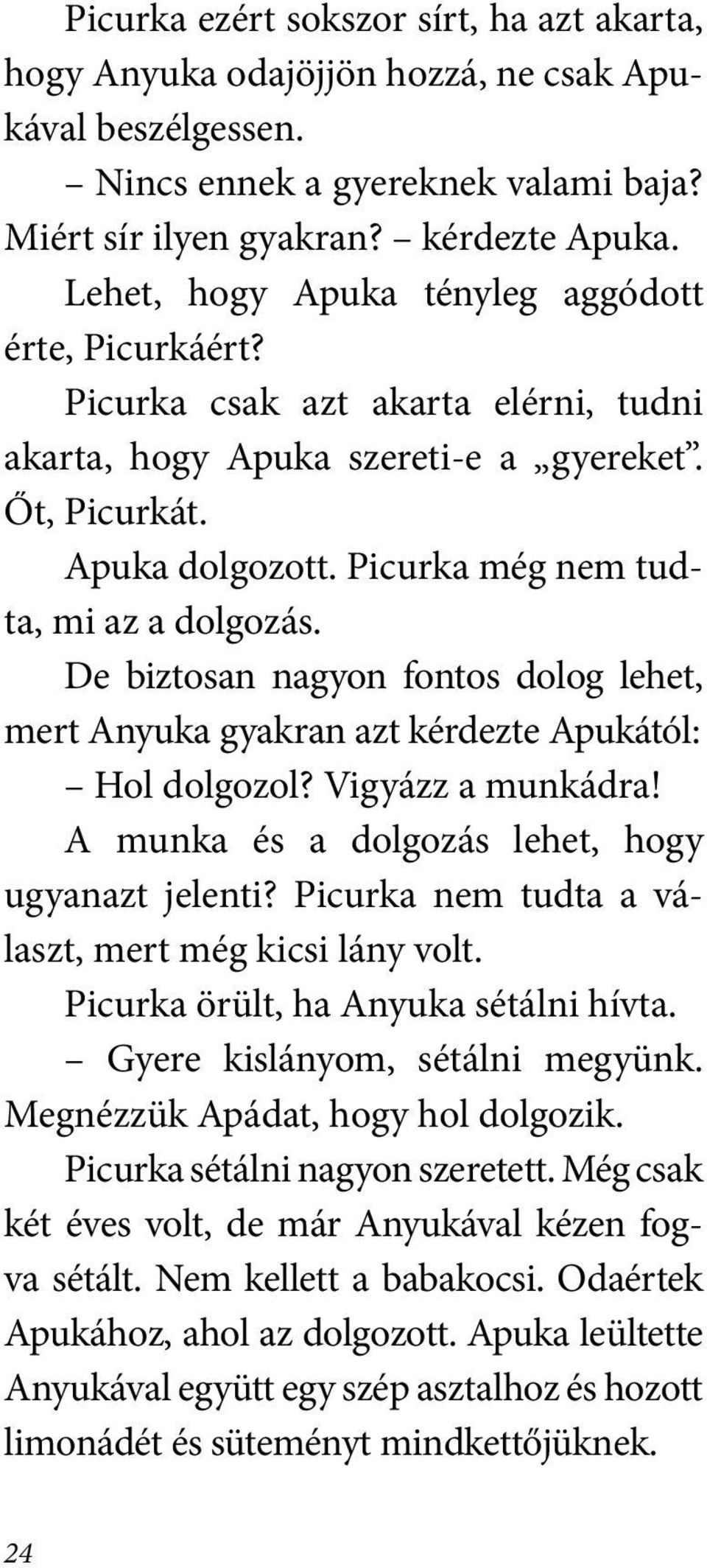 Picurka még nem tudta, mi az a dolgozás. De biztosan nagyon fontos dolog lehet, mert Anyuka gyakran azt kérdezte Apukától: Hol dolgozol? Vigyázz a munkádra!