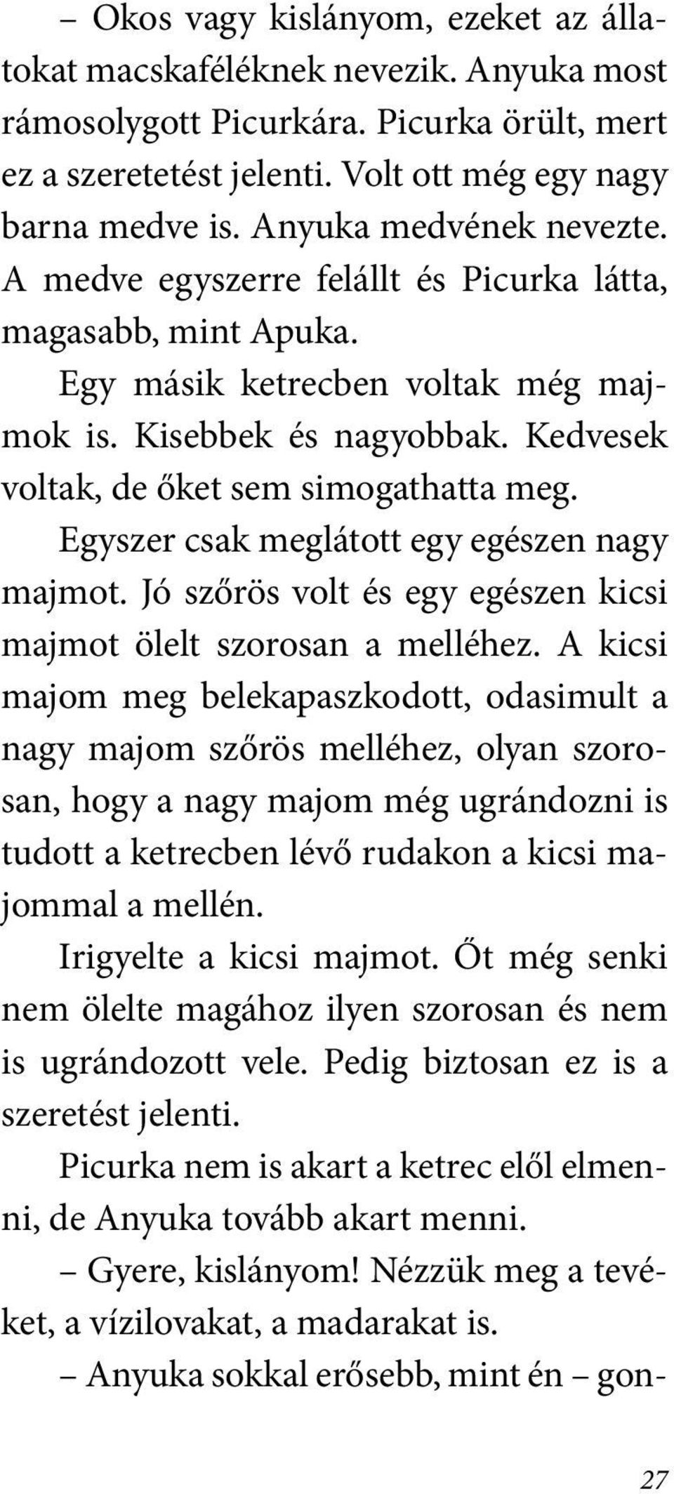 Kedvesek voltak, de őket sem simogathatta meg. Egyszer csak meglátott egy egészen nagy majmot. Jó szőrös volt és egy egészen kicsi majmot ölelt szorosan a melléhez.