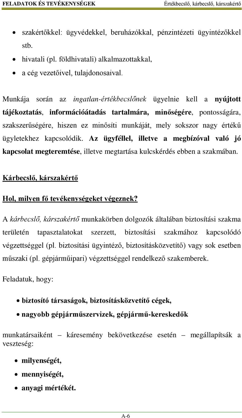 értékű ügyletekhez kapcsolódik. Az ügyféllel, illetve a megbízóval való jó kapcsolat megteremtése, illetve megtartása kulcskérdés ebben a szakmában.