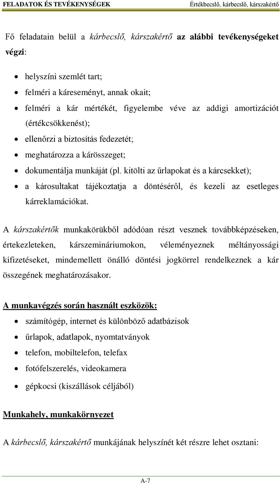 kitölti az űrlapokat és a kárcsekket); a károsultakat tájékoztatja a döntéséről, és kezeli az esetleges kárreklamációkat.