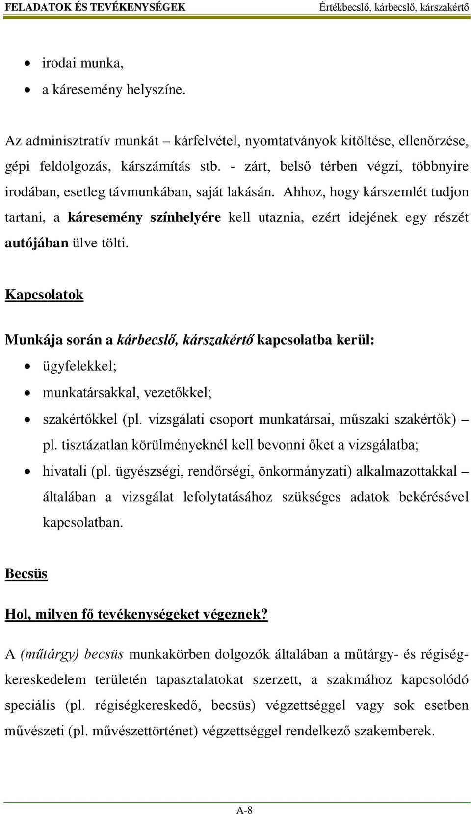 Ahhoz, hogy kárszemlét tudjon tartani, a káresemény színhelyére kell utaznia, ezért idejének egy részét autójában ülve tölti.