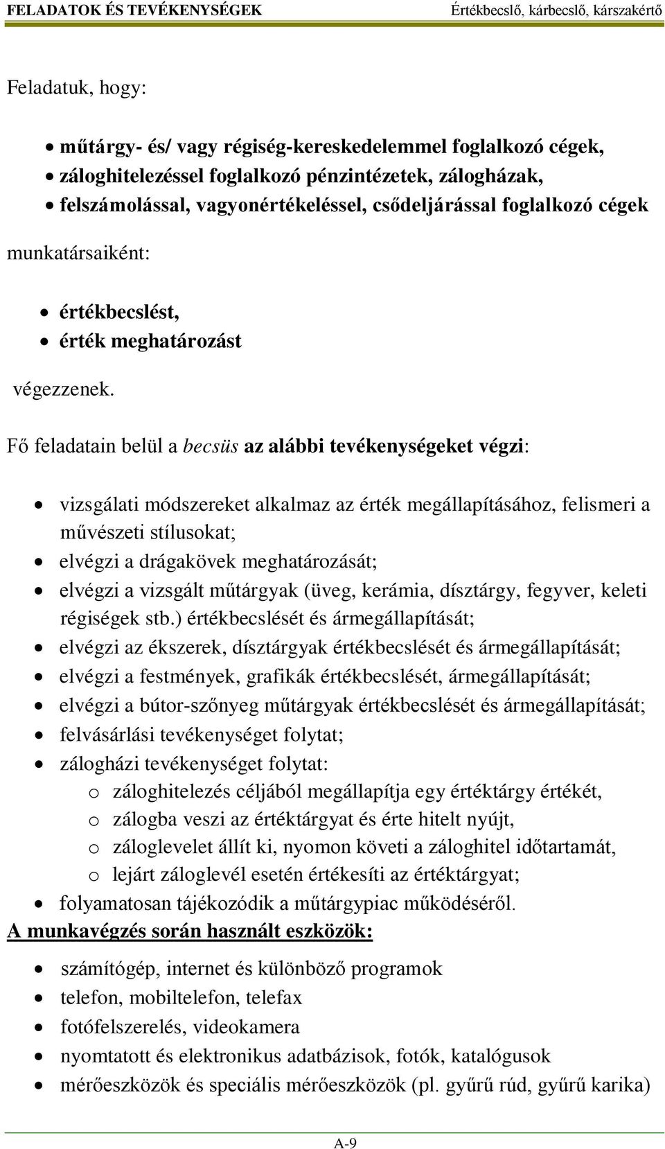 Fő feladatain belül a becsüs az alábbi tevékenységeket végzi: vizsgálati módszereket alkalmaz az érték megállapításához, felismeri a művészeti stílusokat; elvégzi a drágakövek meghatározását; elvégzi