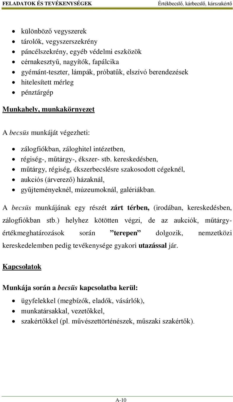 kereskedésben, műtárgy, régiség, ékszerbecslésre szakosodott cégeknél, aukciós (árverező) házaknál, gyűjteményeknél, múzeumoknál, galériákban.