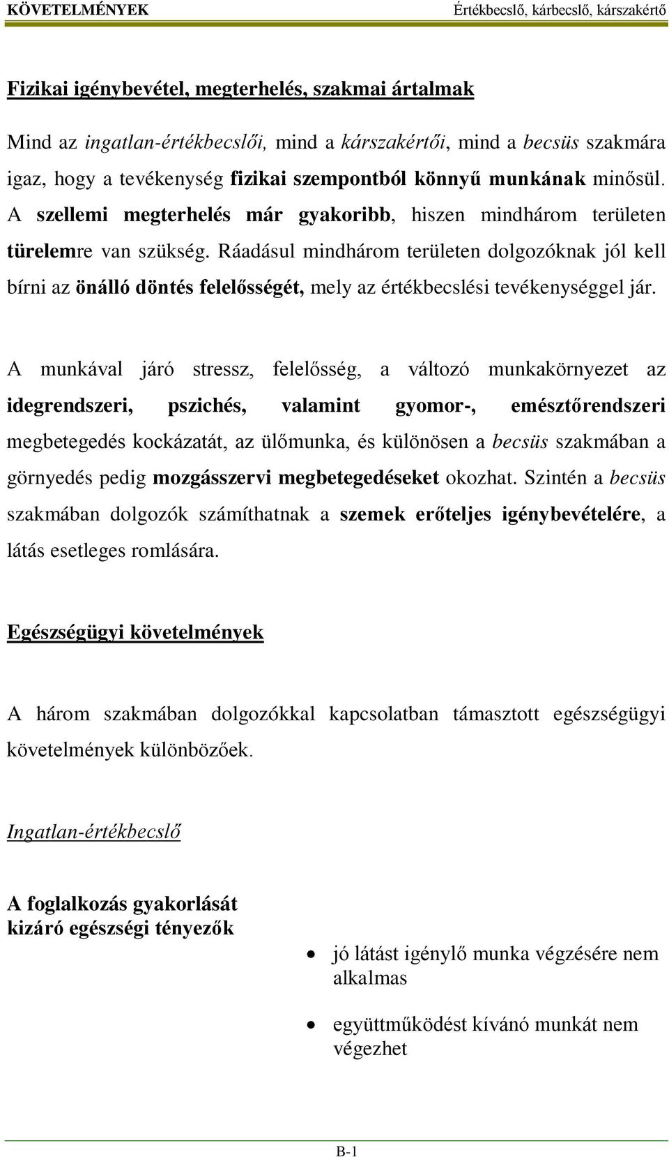 Ráadásul mindhárom területen dolgozóknak jól kell bírni az önálló döntés felelősségét, mely az értékbecslési tevékenységgel jár.