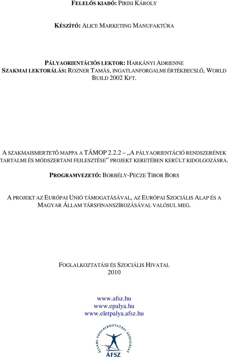 02 KFT. A SZAKMAISMERTETŐ MAPPA A TÁMOP 2.2.2 A PÁLYAORIENTÁCIÓ RENDSZERÉNEK TARTALMI ÉS MÓDSZERTANI FEJLESZTÉSE PROJEKT KERETÉBEN KERÜLT KIDOLGOZÁSRA.