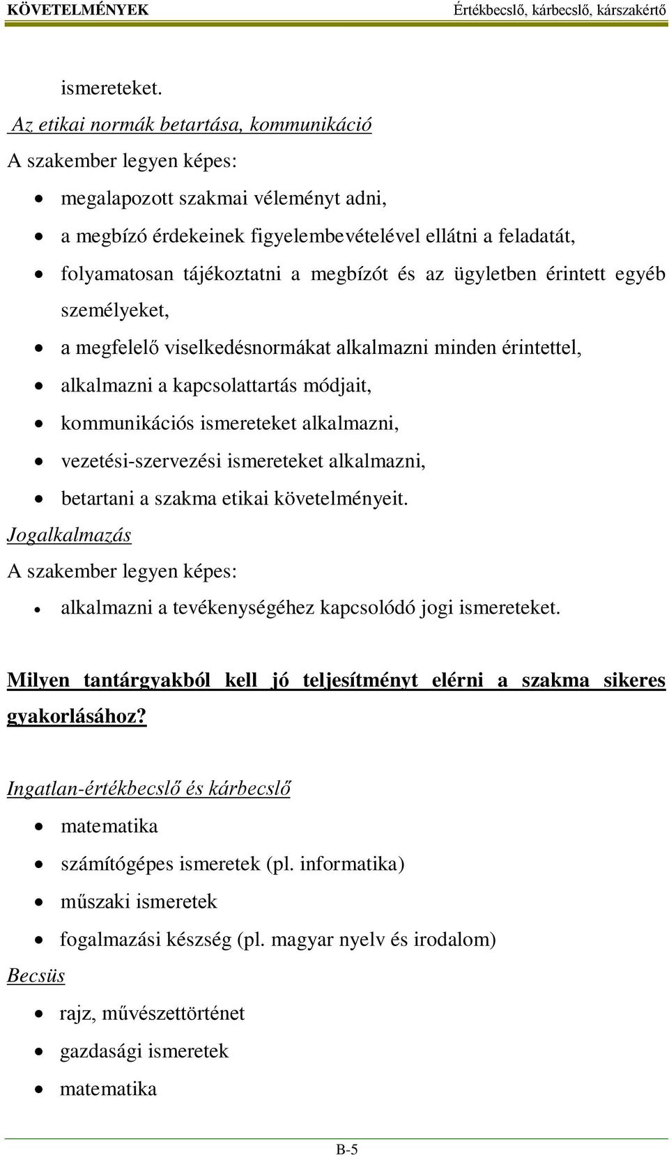 megbízót és az ügyletben érintett egyéb személyeket, a megfelelő viselkedésnormákat alkalmazni minden érintettel, alkalmazni a kapcsolattartás módjait, kommunikációs ismereteket alkalmazni,