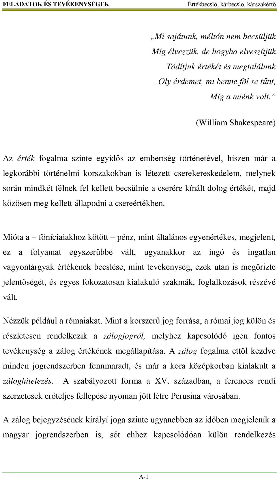 kellett becsülnie a cserére kínált dolog értékét, majd közösen meg kellett állapodni a csereértékben.