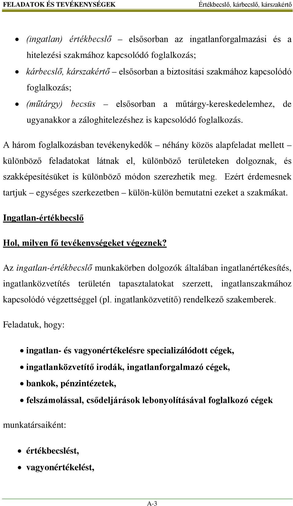 A három foglalkozásban tevékenykedők néhány közös alapfeladat mellett különböző feladatokat látnak el, különböző területeken dolgoznak, és szakképesítésüket is különböző módon szerezhetik meg.