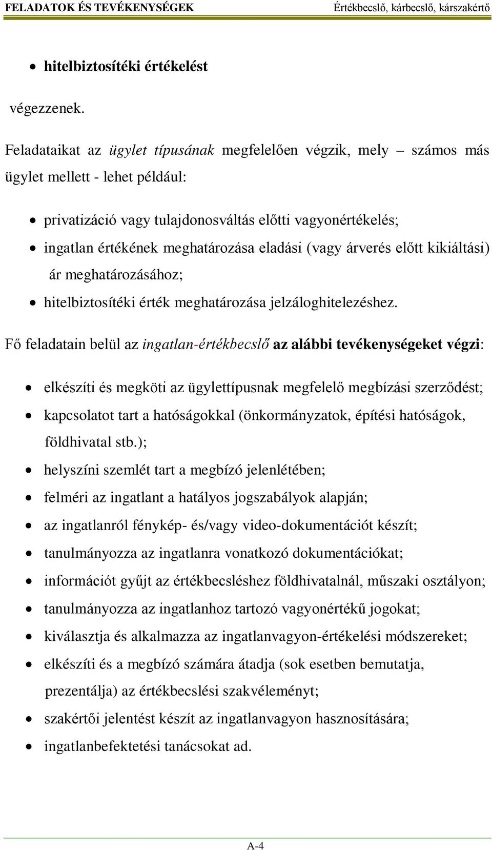 eladási (vagy árverés előtt kikiáltási) ár meghatározásához; hitelbiztosítéki érték meghatározása jelzáloghitelezéshez.