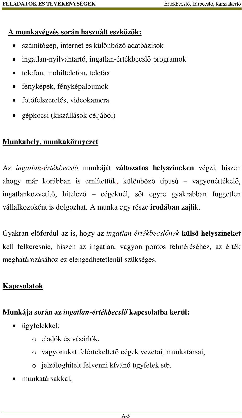 korábban is említettük, különböző típusú vagyonértékelő, ingatlanközvetítő, hitelező cégeknél, sőt egyre gyakrabban független vállalkozóként is dolgozhat. A munka egy része irodában zajlik.