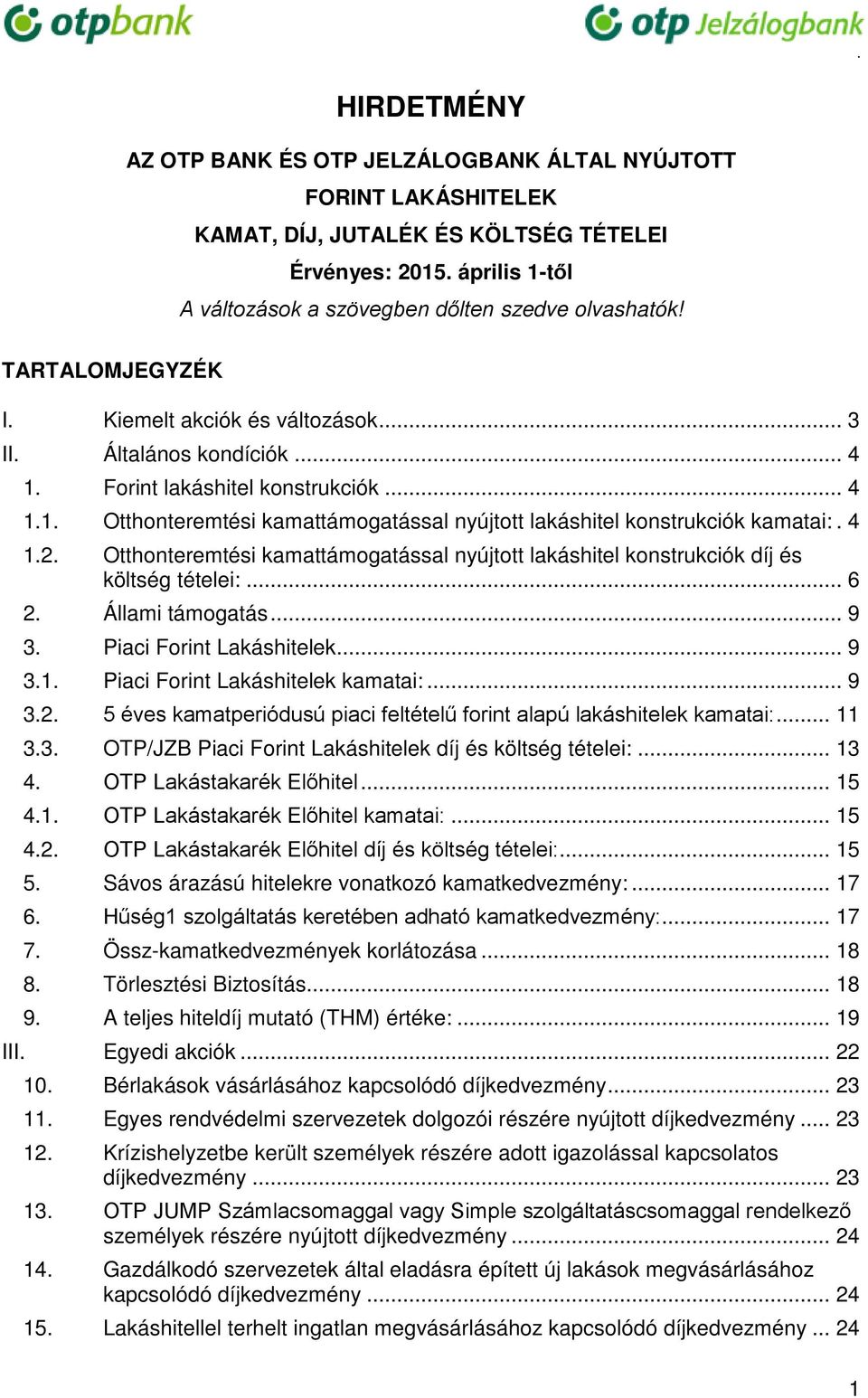 4 1.2. Otthonteremtési kamattámogatással nyújtott lakáshitel konstrukciók díj és költség tételei:... 6 2. Állami támogatás... 9 3. Piaci Forint Lakáshitelek... 9 3.1. Piaci Forint Lakáshitelek kamatai:.