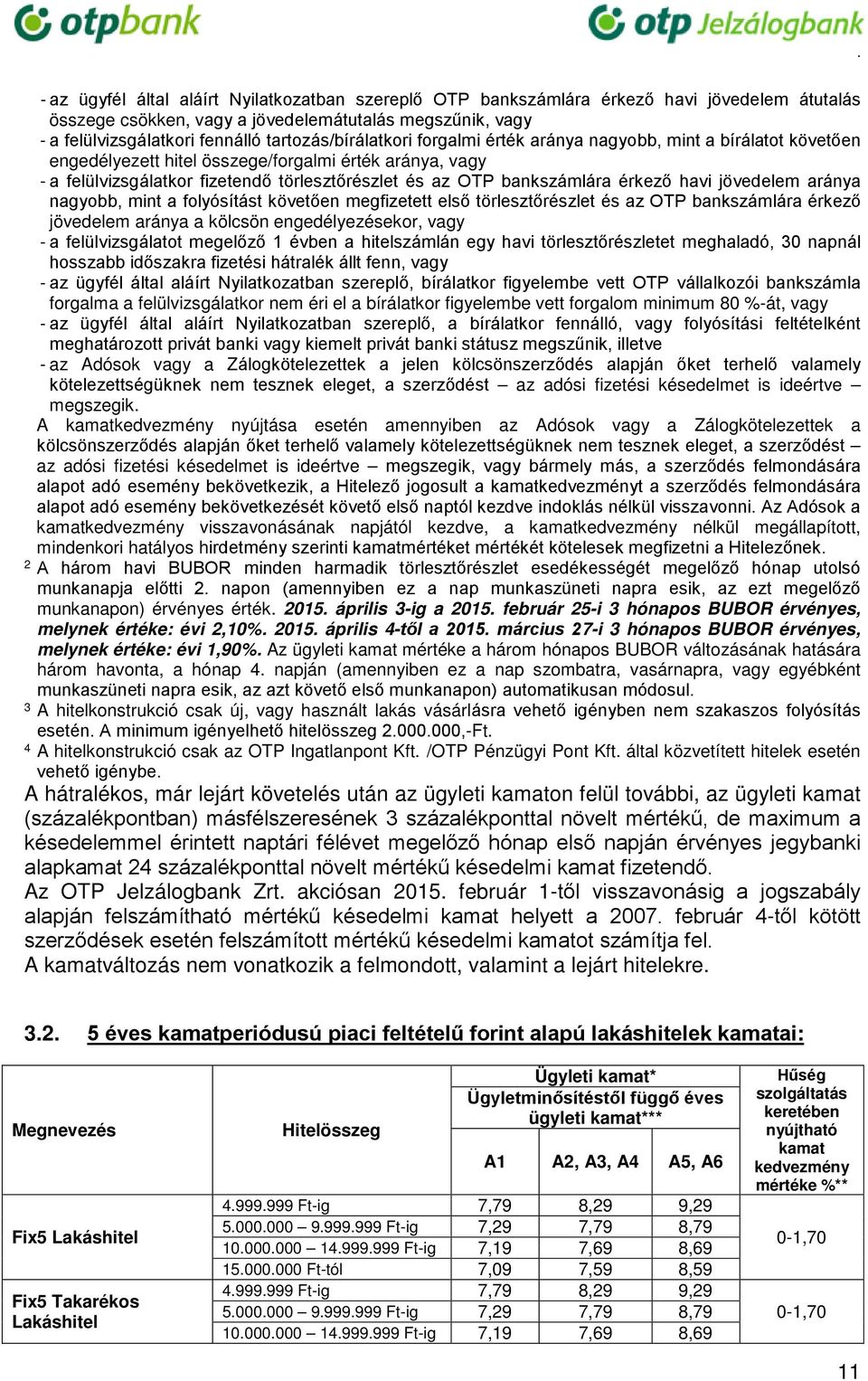 bankszámlára érkező havi jövedelem aránya nagyobb, mint a folyósítást követően megfizetett első törlesztőrészlet és az OTP bankszámlára érkező jövedelem aránya a kölcsön engedélyezésekor, vagy - a