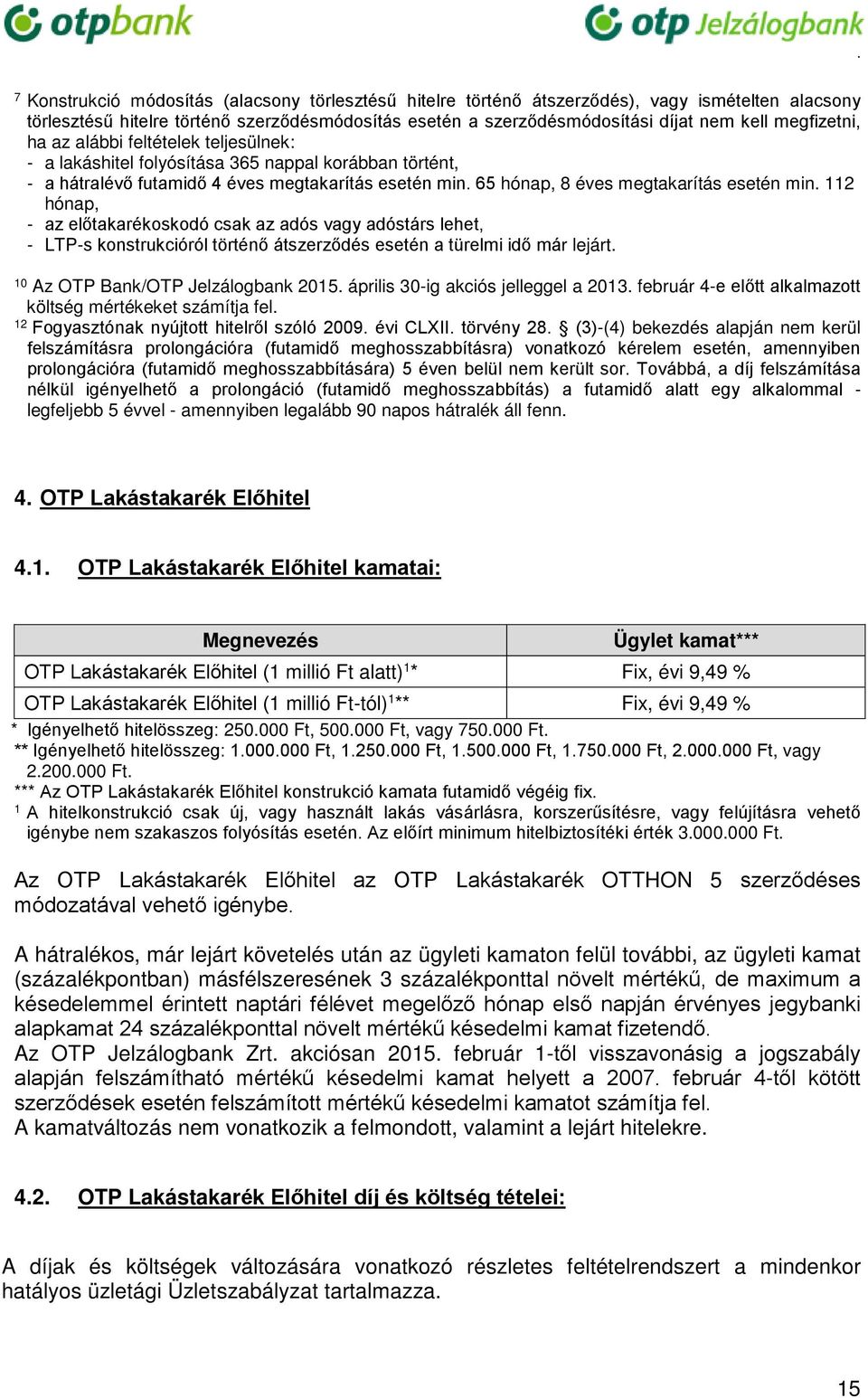 65 hónap, 8 éves megtakarítás esetén min. 112 hónap, - az előtakarékoskodó csak az adós vagy adóstárs lehet, - LTP-s konstrukcióról történő átszerződés esetén a türelmi idő már lejárt.