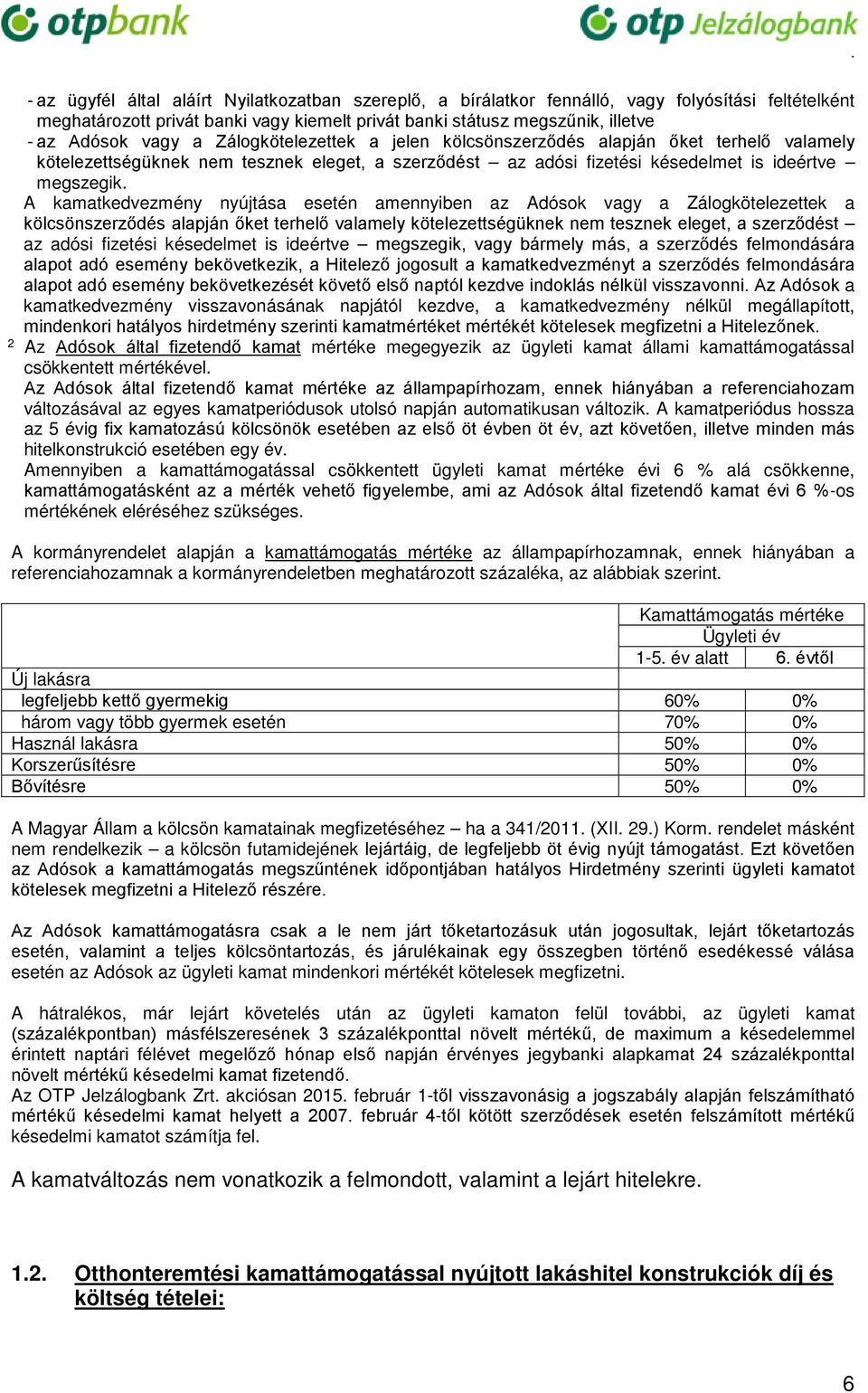 A kamatkedvezmény nyújtása esetén amennyiben az Adósok vagy a Zálogkötelezettek a kölcsönszerződés alapján őket terhelő valamely kötelezettségüknek nem tesznek eleget, a szerződést az adósi fizetési