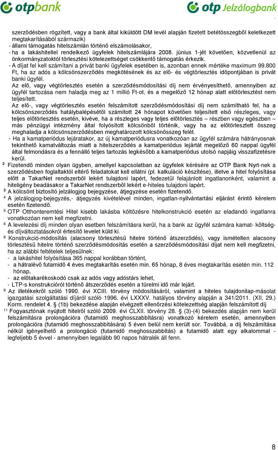 - A díjat fel kell számítani a privát banki ügyfelek esetében is, azonban ennek mértéke maximum 99.