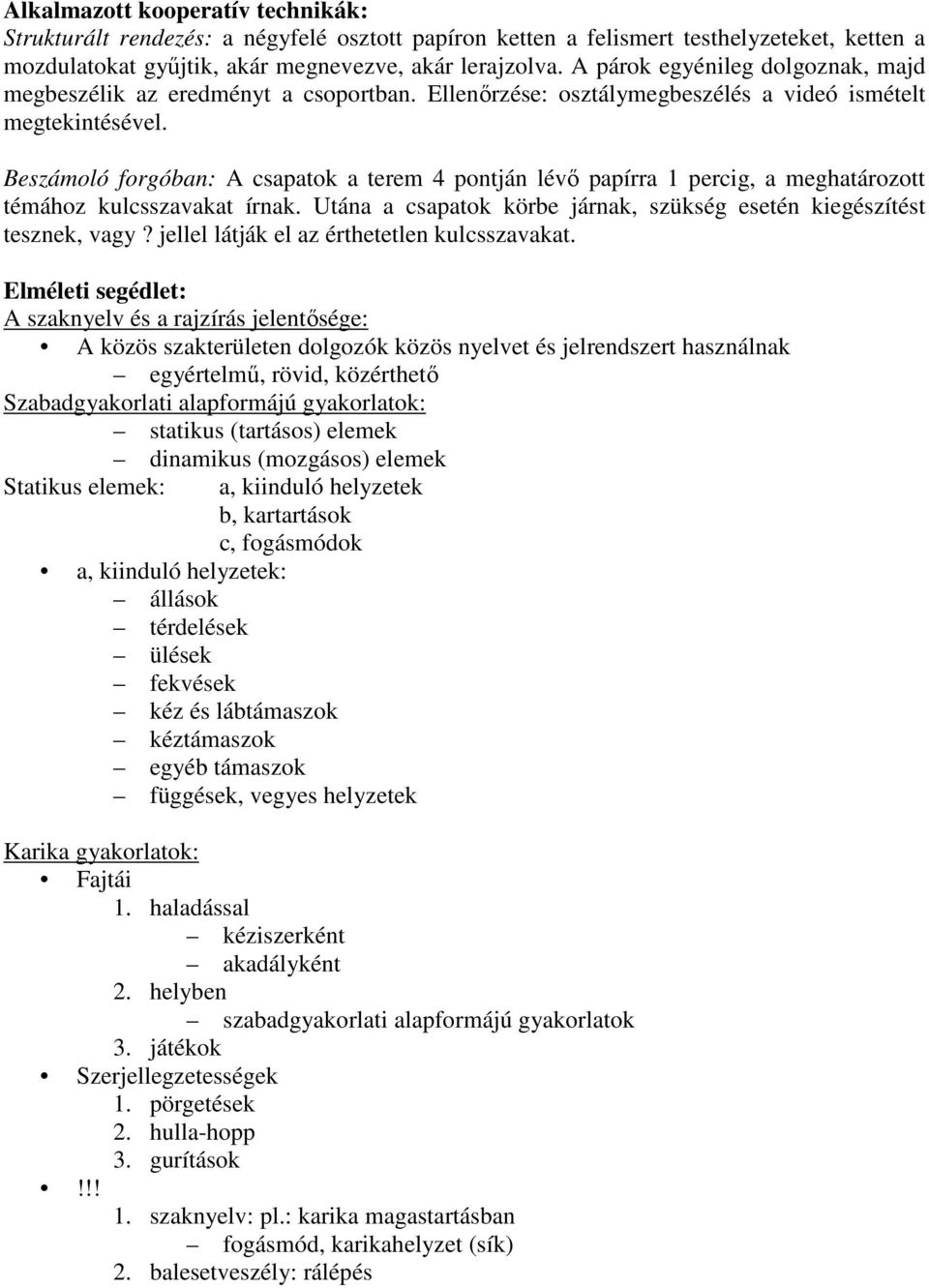 Beszámoló forgóban: A csapatok a terem 4 pontján lévı papírra 1 percig, a meghatározott témához kulcsszavakat írnak. Utána a csapatok körbe járnak, szükség esetén kiegészítést tesznek, vagy?